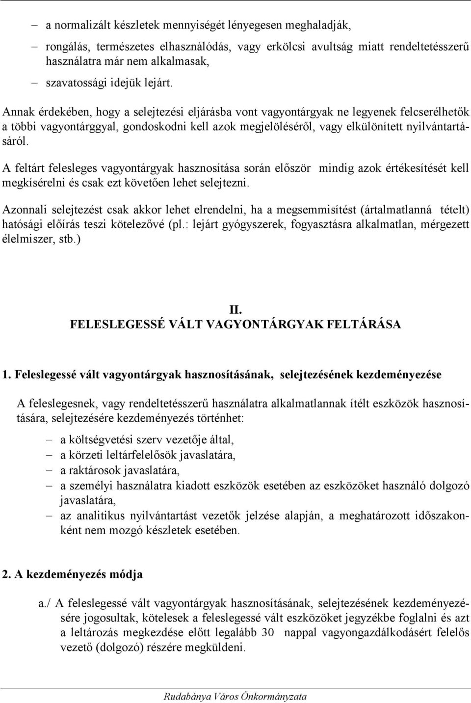 A feltárt felesleges vagyontárgyak hasznosítása során először mindig azok értékesítését kell megkísérelni és csak ezt követően lehet selejtezni.