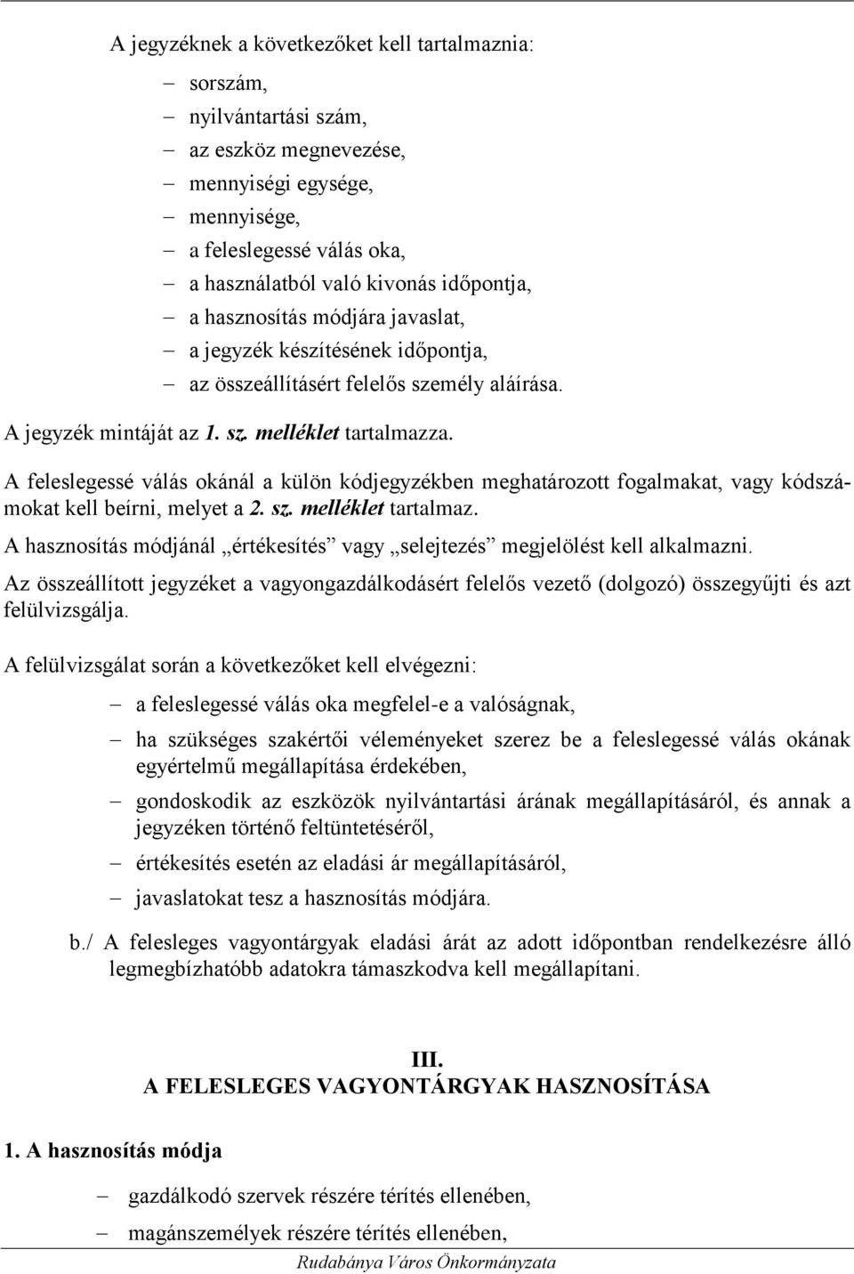 A feleslegessé válás okánál a külön kódjegyzékben meghatározott fogalmakat, vagy kódszámokat kell beírni, melyet a 2. sz. melléklet tartalmaz.