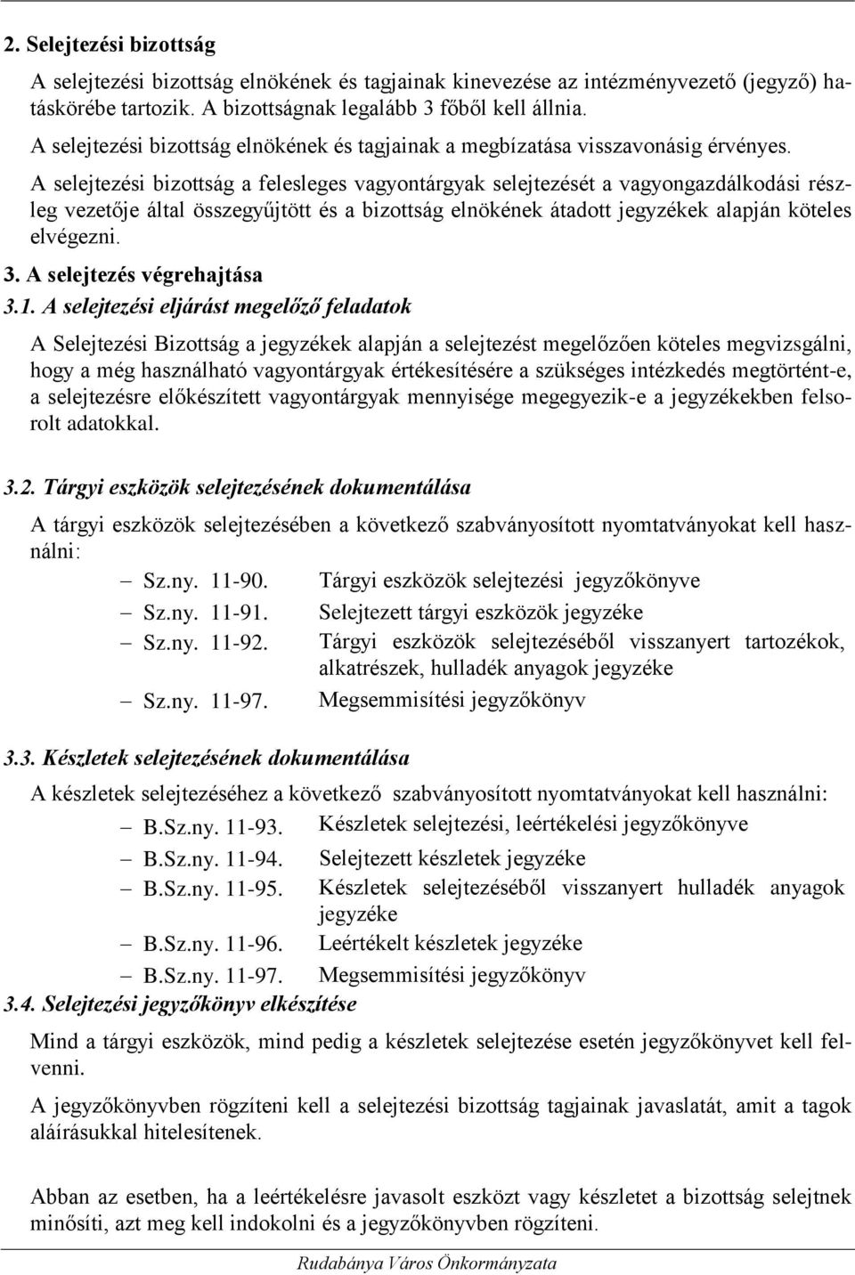 A selejtezési bizottság a felesleges vagyontárgyak selejtezését a vagyongazdálkodási részleg vezetője által összegyűjtött és a bizottság elnökének átadott jegyzékek alapján köteles elvégezni. 3.