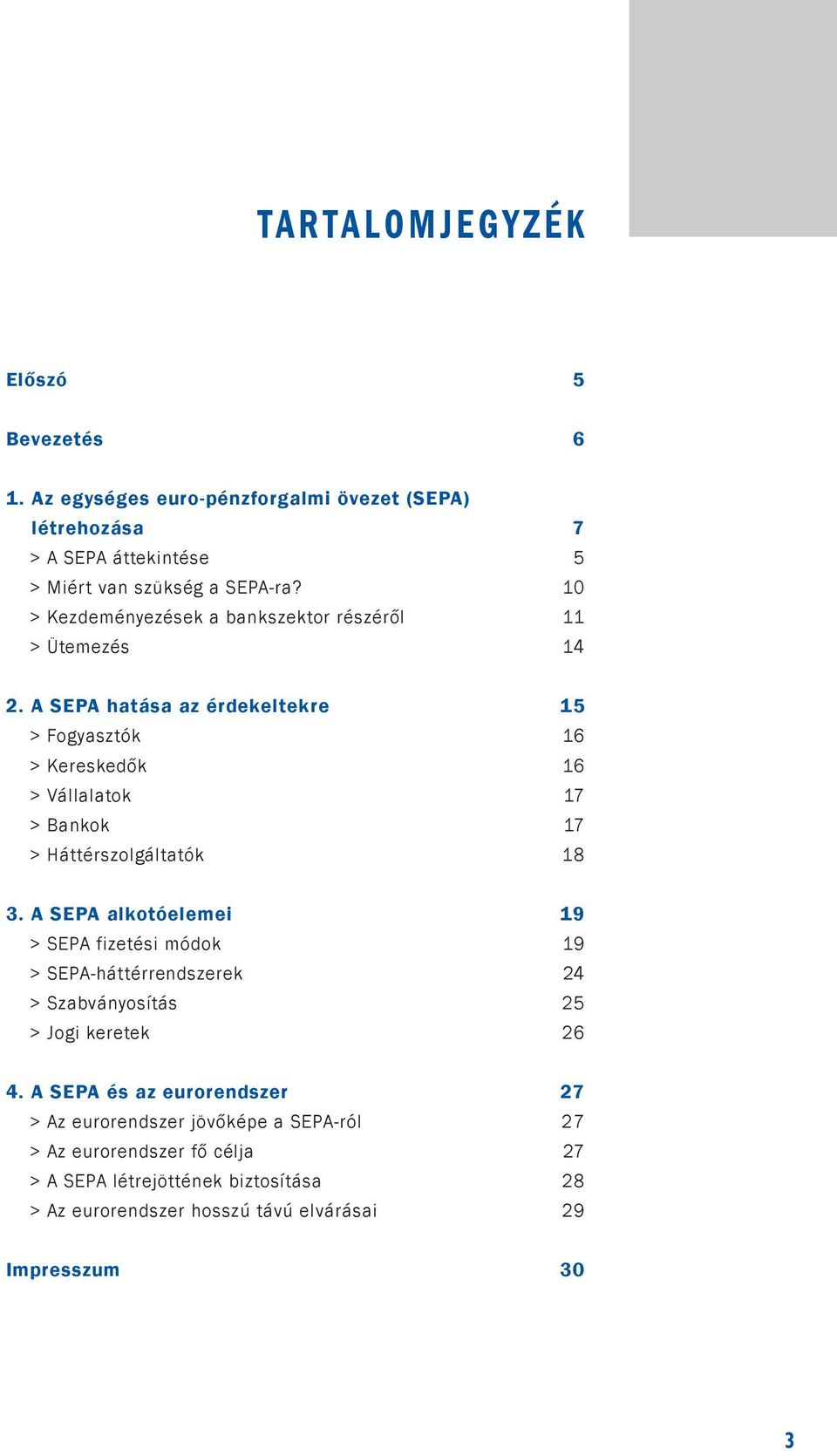 A SEPA hatása az érdekeltekre 15 > Fogyasztók 16 > Kereskedők 16 > Vállalatok 17 > Bankok 17 > Háttérszolgáltatók 18 3.