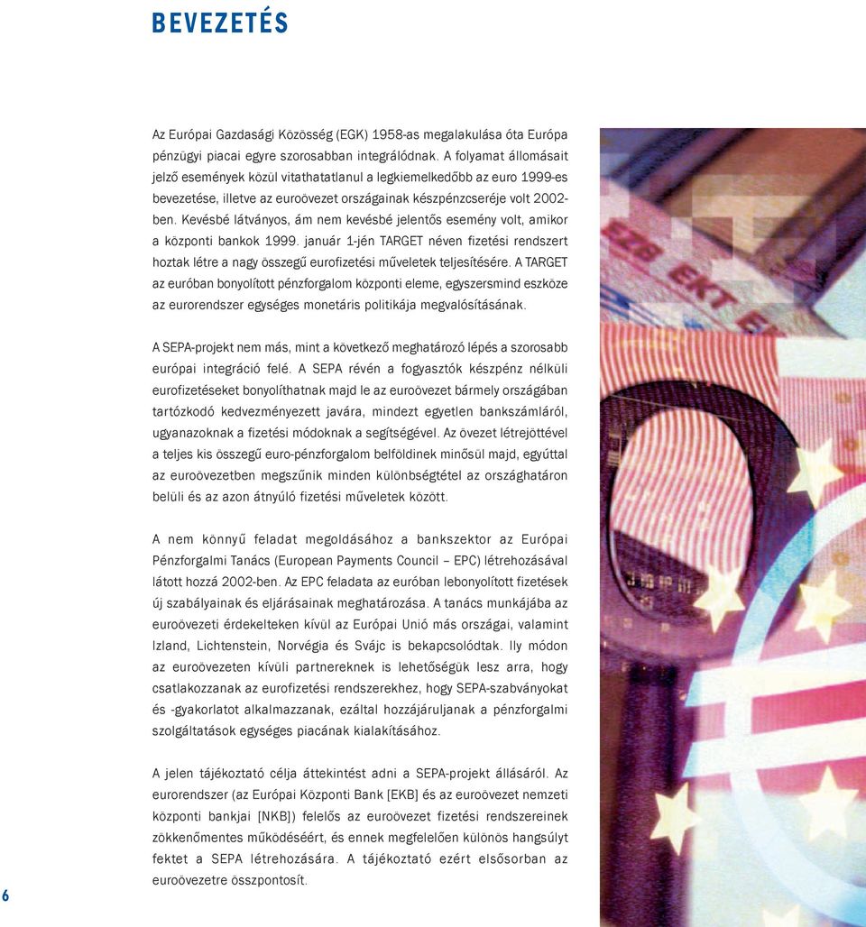 Kevésbé látványos, ám nem kevésbé jelentős esemény volt, amikor a központi bankok 1999. január 1-jén TARGET néven fizetési rendszert hoztak létre a nagy összegű eurofizetési műveletek teljesítésére.
