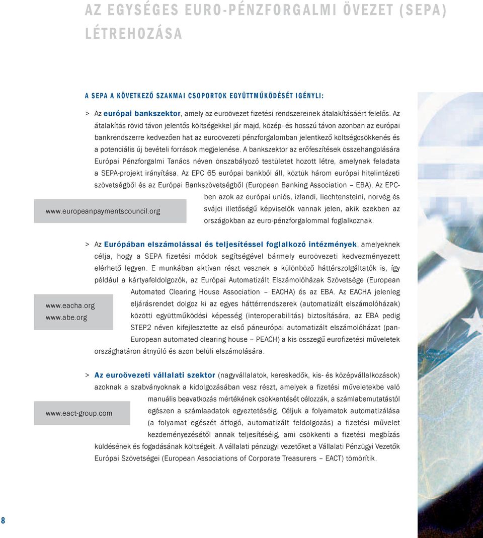 Az átalakítás rövid távon jelentős költségekkel jár majd, közép- és hosszú távon azonban az európai bankrendszerre kedvezően hat az euroövezeti pénzforgalomban jelentkező költségcsökkenés és a