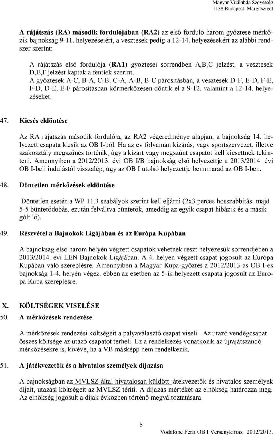 A győztesek A-C, B-A, C-B, C-A, A-B, B-C párosításban, a vesztesek D-F, E-D, F-E, F-D, D-E, E-F párosításban körmérkőzésen döntik el a 9-12. valamint a 12-14. helyezéseket. 47.