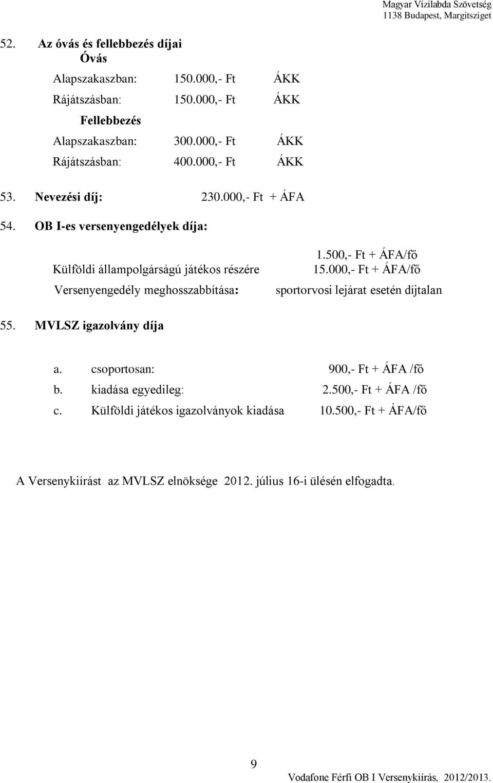 OB I-es versenyengedélyek díja: Külföldi állampolgárságú játékos részére Versenyengedély meghosszabbítása: 1.500,- Ft + ÁFA/fő 15.