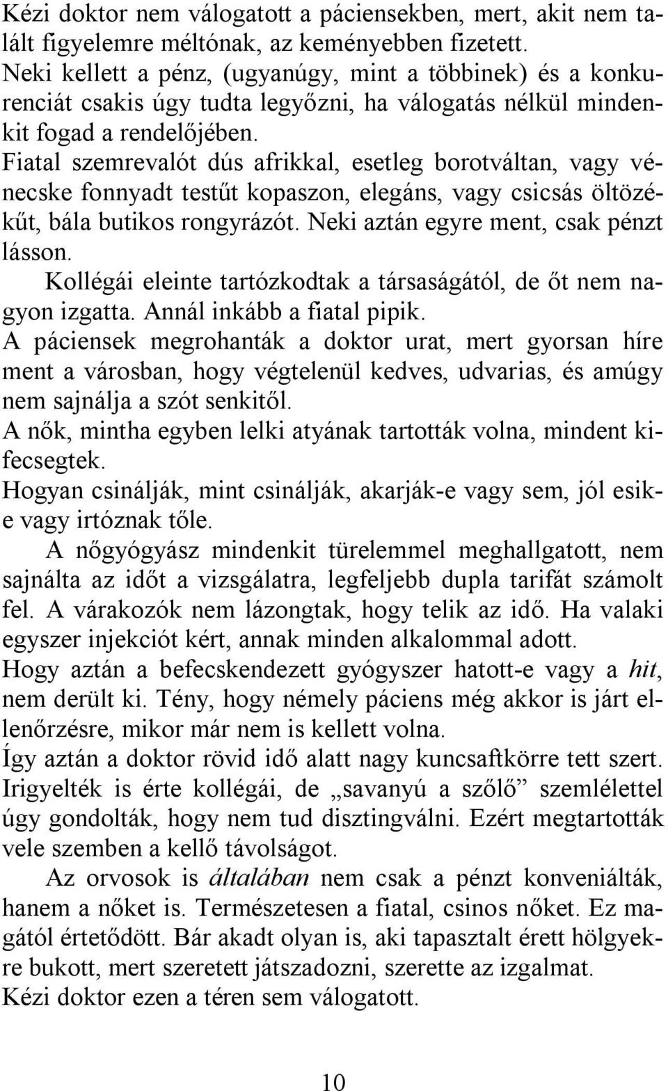 Fiatal szemrevalót dús afrikkal, esetleg borotváltan, vagy vénecske fonnyadt testűt kopaszon, elegáns, vagy csicsás öltözékűt, bála butikos rongyrázót. Neki aztán egyre ment, csak pénzt lásson.