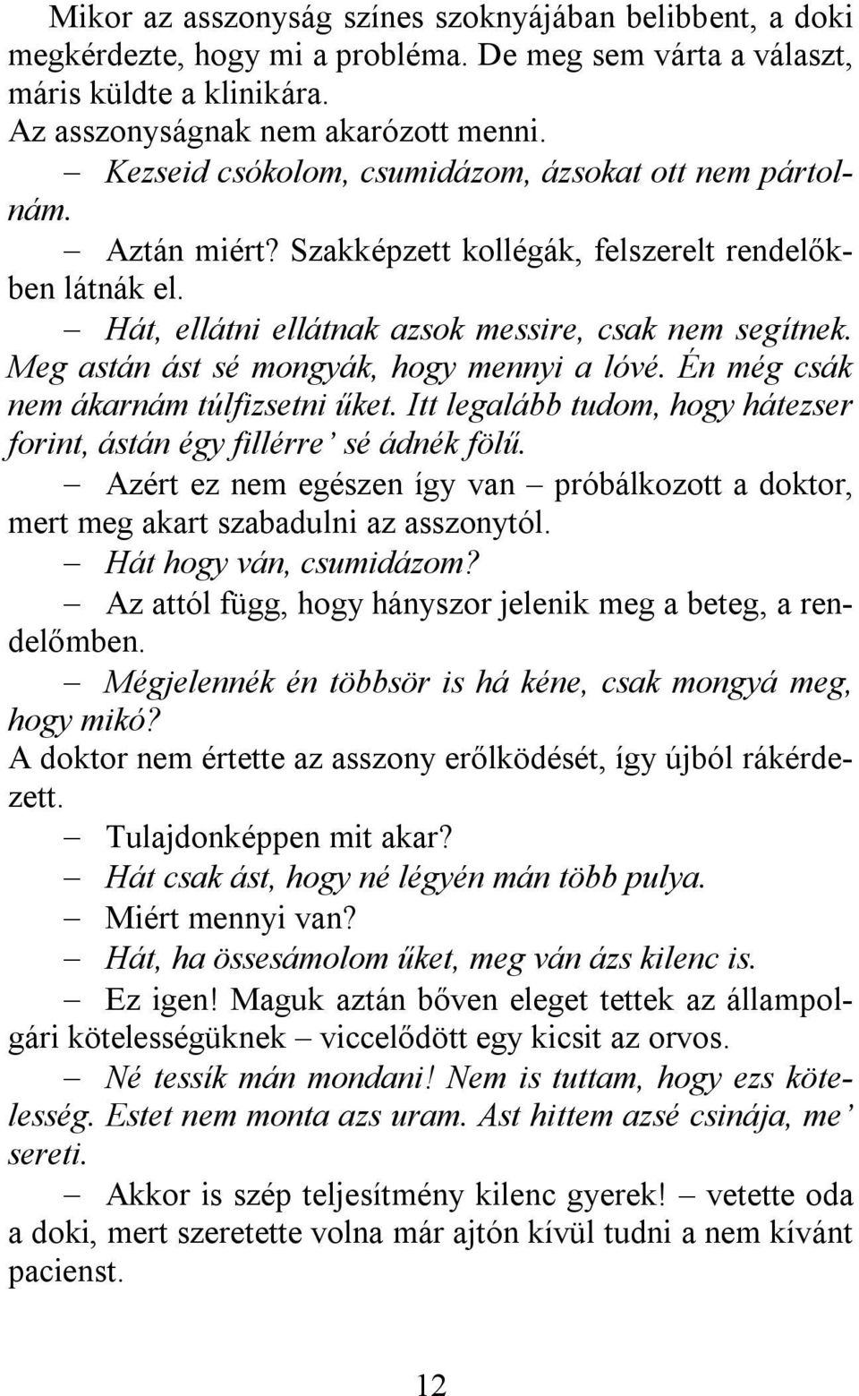 Meg astán ást sé mongyák, hogy mennyi a lóvé. Én még csák nem ákarnám túlfizsetni űket. Itt legalább tudom, hogy hátezser forint, ástán égy fillérre sé ádnék fölű.