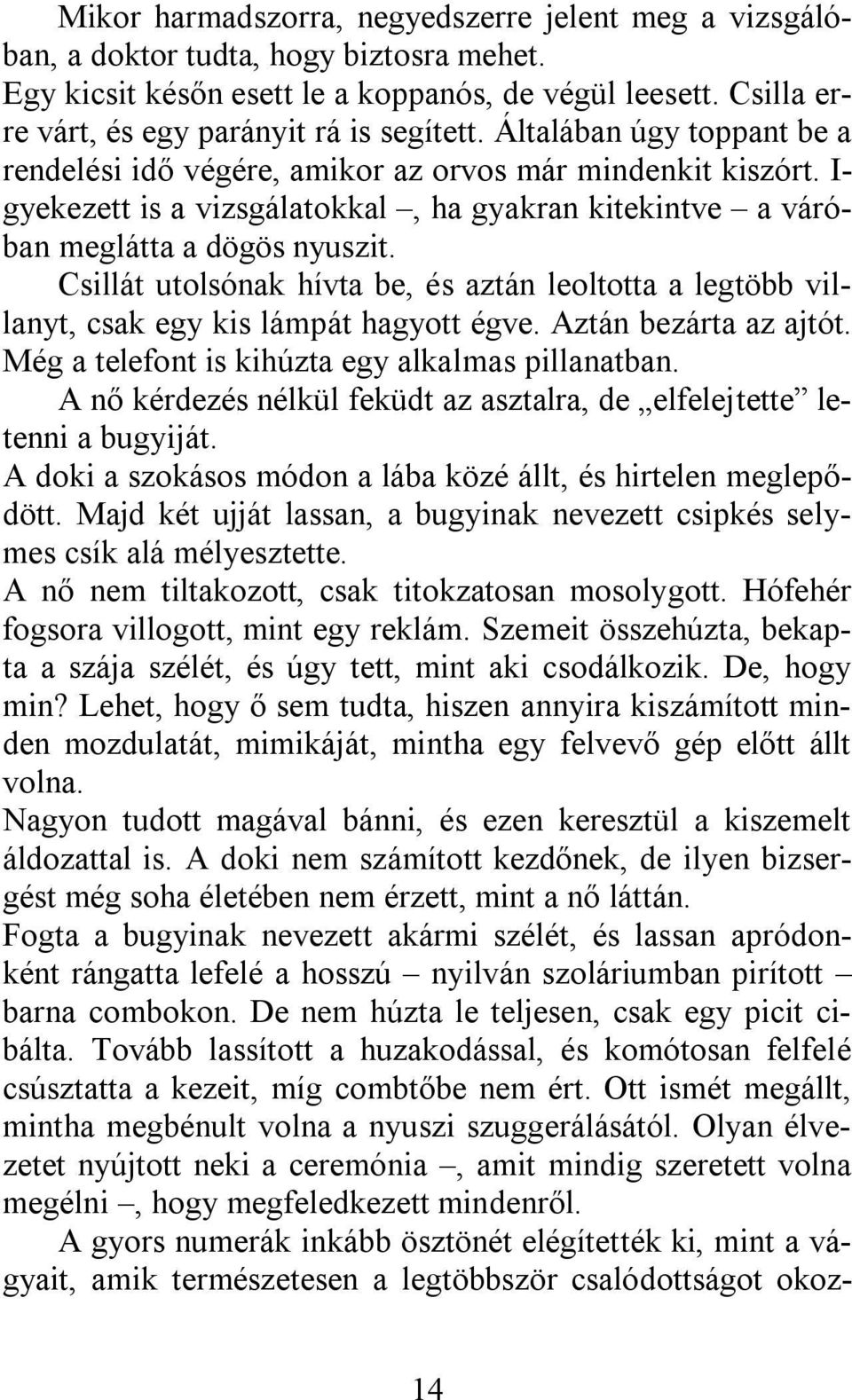 I- gyekezett is a vizsgálatokkal, ha gyakran kitekintve a váróban meglátta a dögös nyuszit. Csillát utolsónak hívta be, és aztán leoltotta a legtöbb villanyt, csak egy kis lámpát hagyott égve.