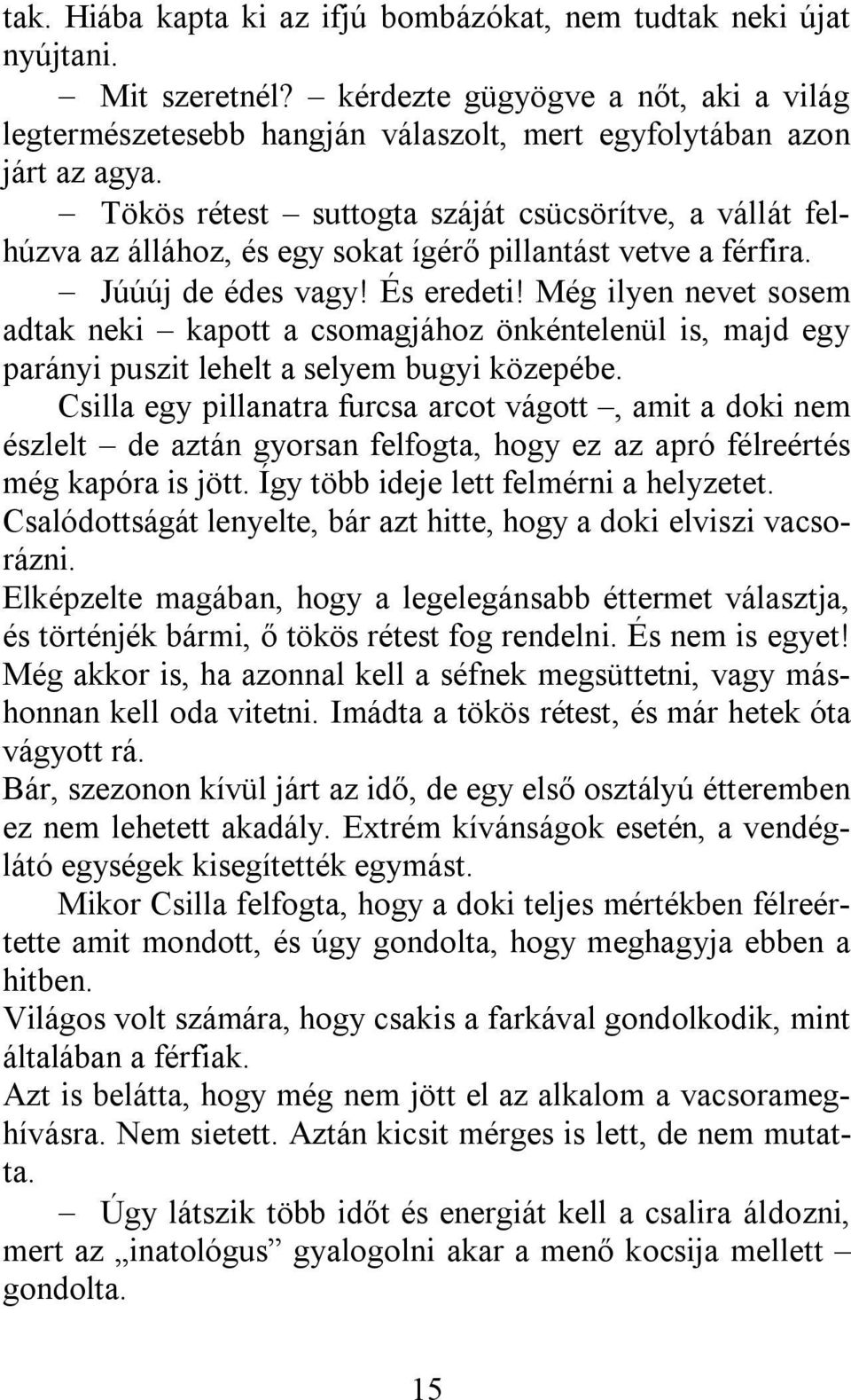 Még ilyen nevet sosem adtak neki kapott a csomagjához önkéntelenül is, majd egy parányi puszit lehelt a selyem bugyi közepébe.