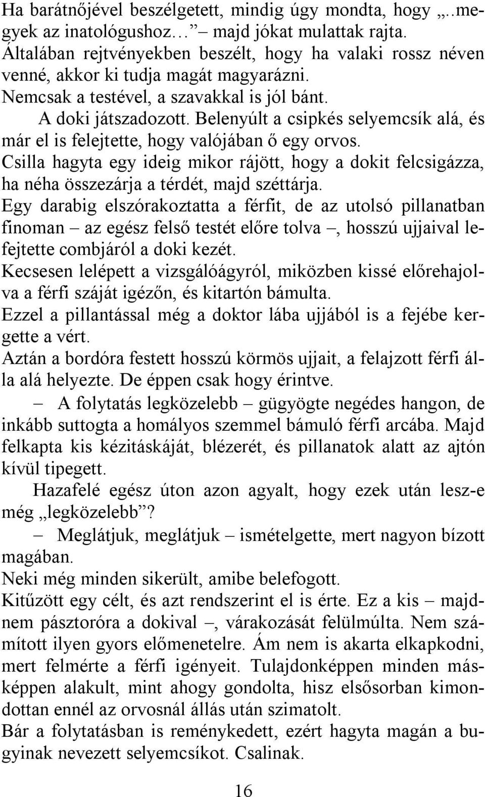 Belenyúlt a csipkés selyemcsík alá, és már el is felejtette, hogy valójában ő egy orvos. Csilla hagyta egy ideig mikor rájött, hogy a dokit felcsigázza, ha néha összezárja a térdét, majd széttárja.