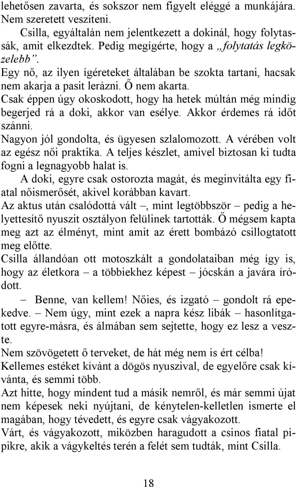 Csak éppen úgy okoskodott, hogy ha hetek múltán még mindig begerjed rá a doki, akkor van esélye. Akkor érdemes rá időt szánni. Nagyon jól gondolta, és ügyesen szlalomozott.