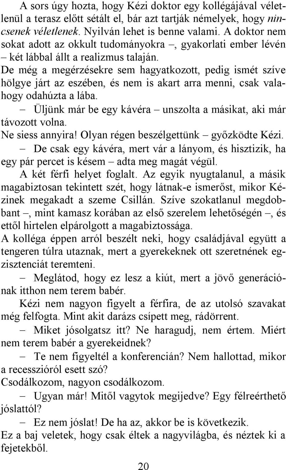 De még a megérzésekre sem hagyatkozott, pedig ismét szíve hölgye járt az eszében, és nem is akart arra menni, csak valahogy odahúzta a lába.