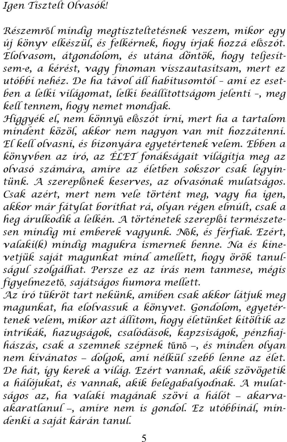 De ha távol áll habitusomtól ami ez esetben a lelki világomat, lelki beállítottságom jelenti, meg kell tennem, hogy nemet mondjak.