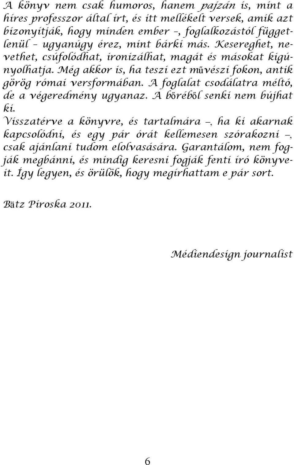 A foglalat csodálatra méltó, de a végeredmény ugyanaz. A bőréből senki nem bújhat ki.