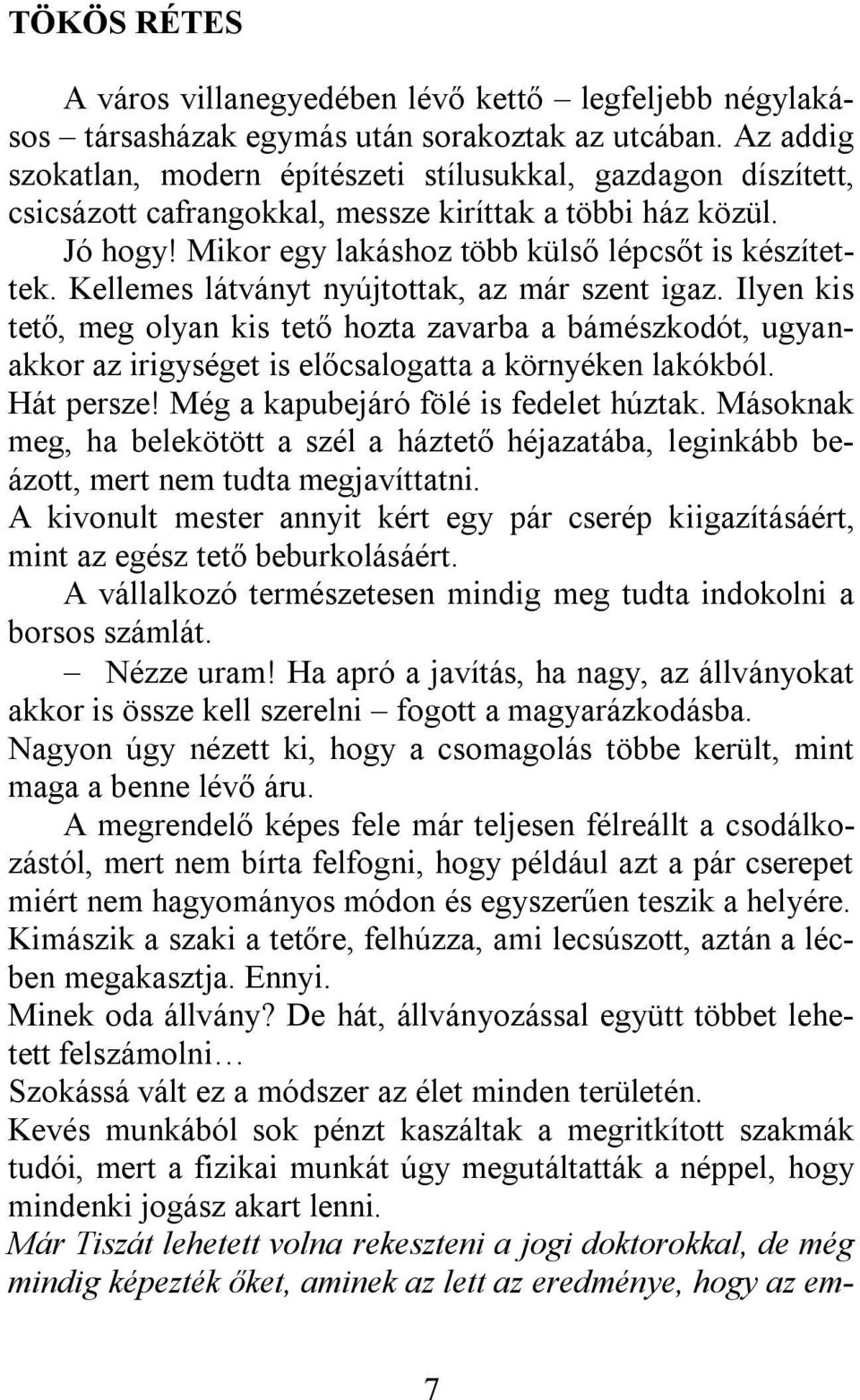 Kellemes látványt nyújtottak, az már szent igaz. Ilyen kis tető, meg olyan kis tető hozta zavarba a bámészkodót, ugyanakkor az irigységet is előcsalogatta a környéken lakókból. Hát persze!