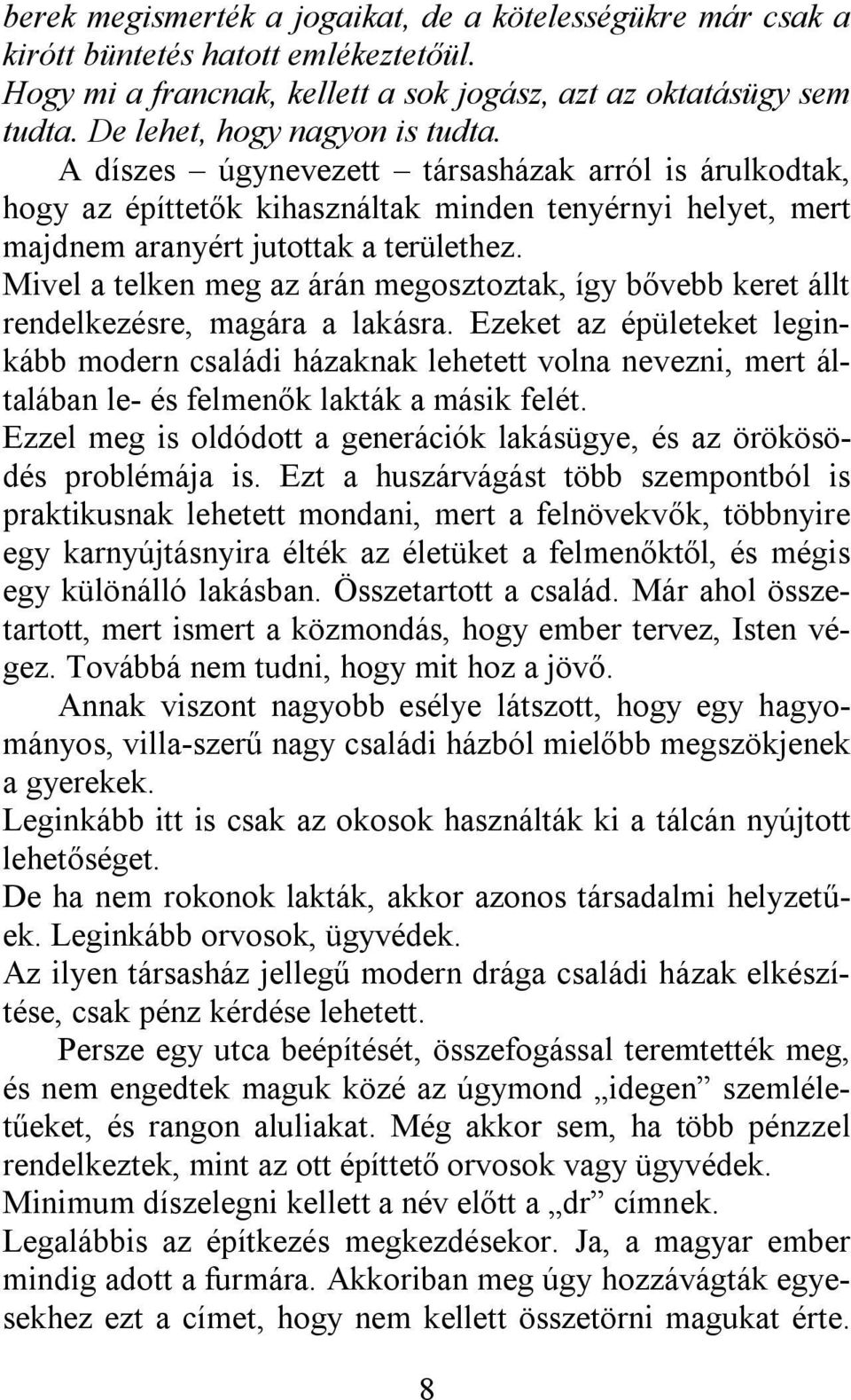 Mivel a telken meg az árán megosztoztak, így bővebb keret állt rendelkezésre, magára a lakásra.