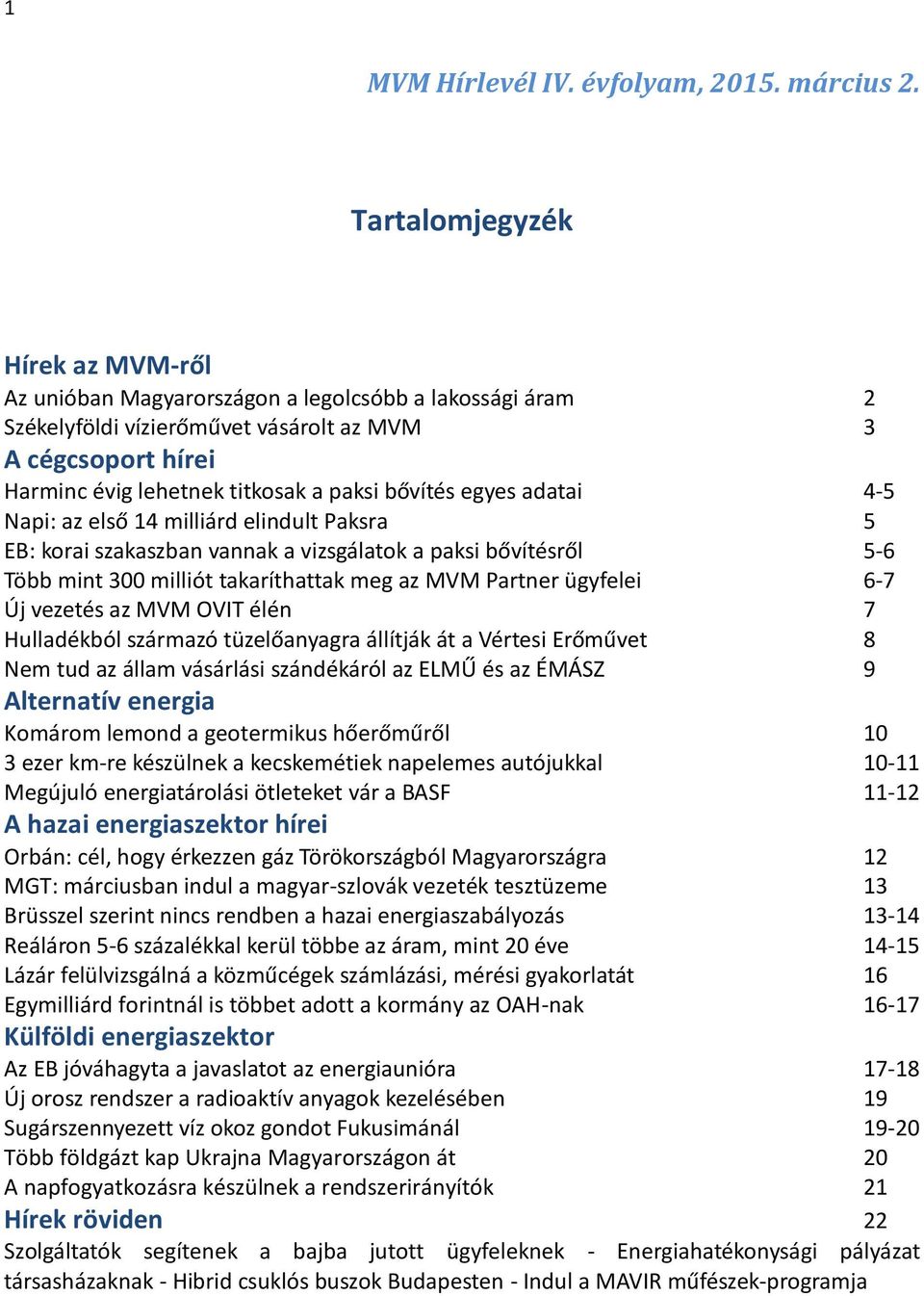 bővítés egyes adatai 4-5 Napi: az első 14 milliárd elindult Paksra 5 EB: korai szakaszban vannak a vizsgálatok a paksi bővítésről 5-6 Több mint 300 milliót takaríthattak meg az MVM Partner ügyfelei