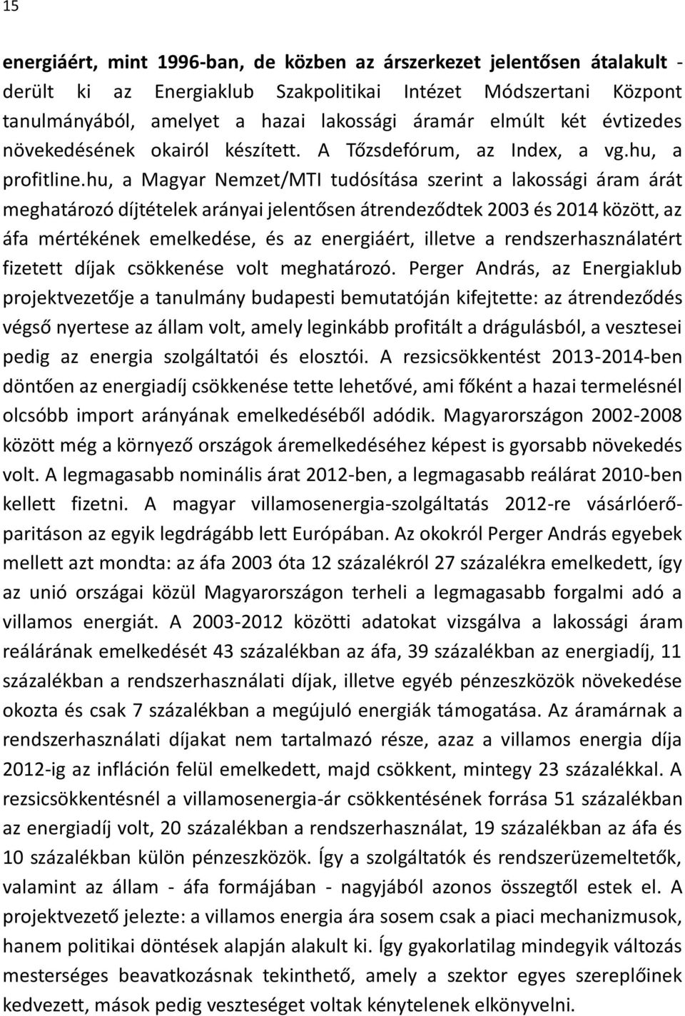 hu, a Magyar Nemzet/MTI tudósítása szerint a lakossági áram árát meghatározó díjtételek arányai jelentősen átrendeződtek 2003 és 2014 között, az áfa mértékének emelkedése, és az energiáért, illetve a