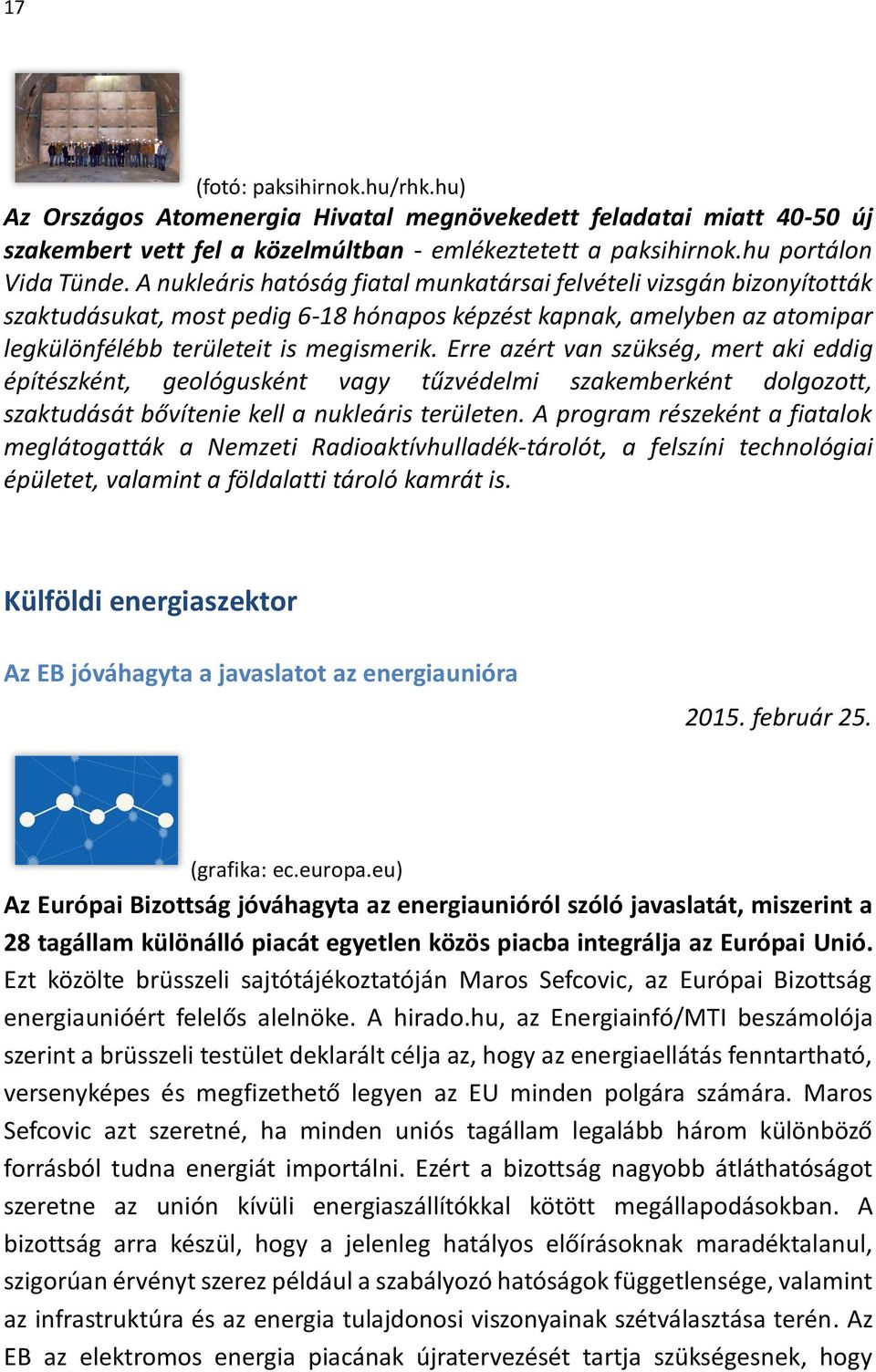 Erre azért van szükség, mert aki eddig építészként, geológusként vagy tűzvédelmi szakemberként dolgozott, szaktudását bővítenie kell a nukleáris területen.