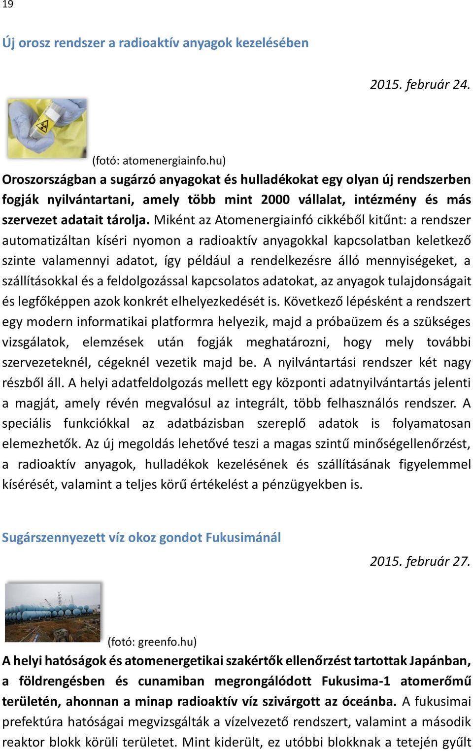 Miként az Atomenergiainfó cikkéből kitűnt: a rendszer automatizáltan kíséri nyomon a radioaktív anyagokkal kapcsolatban keletkező szinte valamennyi adatot, így például a rendelkezésre álló