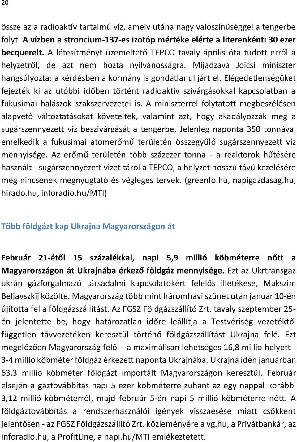 Elégedetlenségüket fejezték ki az utóbbi időben történt radioaktív szivárgásokkal kapcsolatban a fukusimai halászok szakszervezetei is.