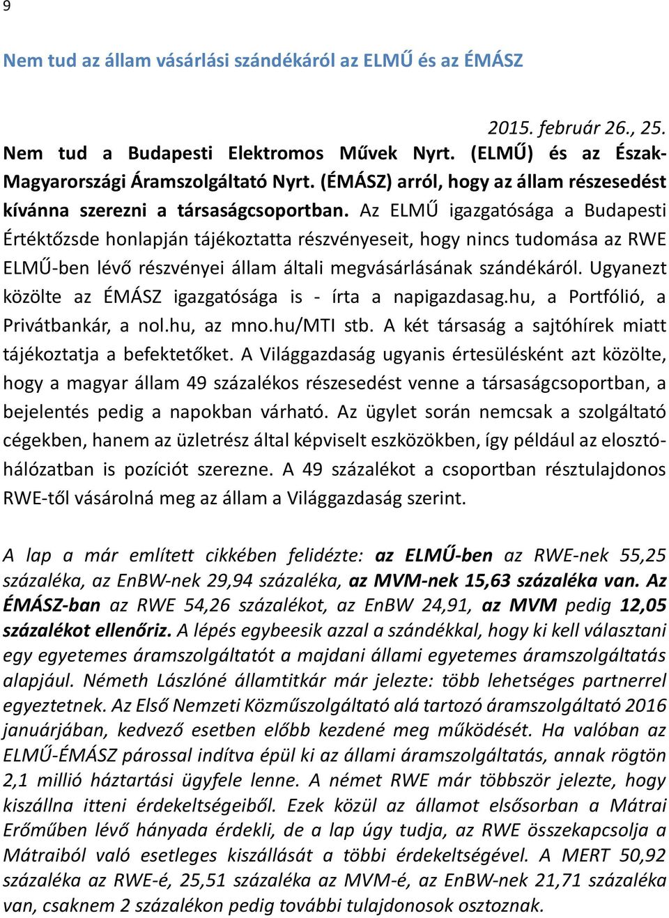 Az ELMŰ igazgatósága a Budapesti Értéktőzsde honlapján tájékoztatta részvényeseit, hogy nincs tudomása az RWE ELMŰ-ben lévő részvényei állam általi megvásárlásának szándékáról.