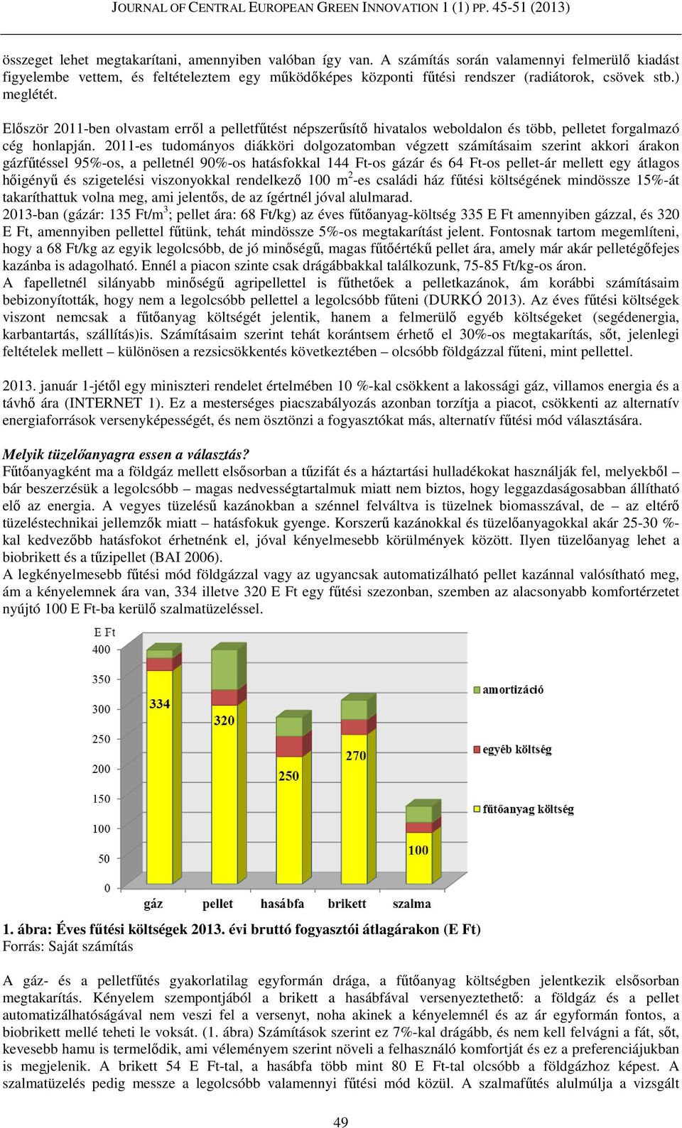 Először 2011-ben olvastam erről a pelletfűtést népszerűsítő hivatalos weboldalon és több, pelletet forgalmazó cég honlapján.