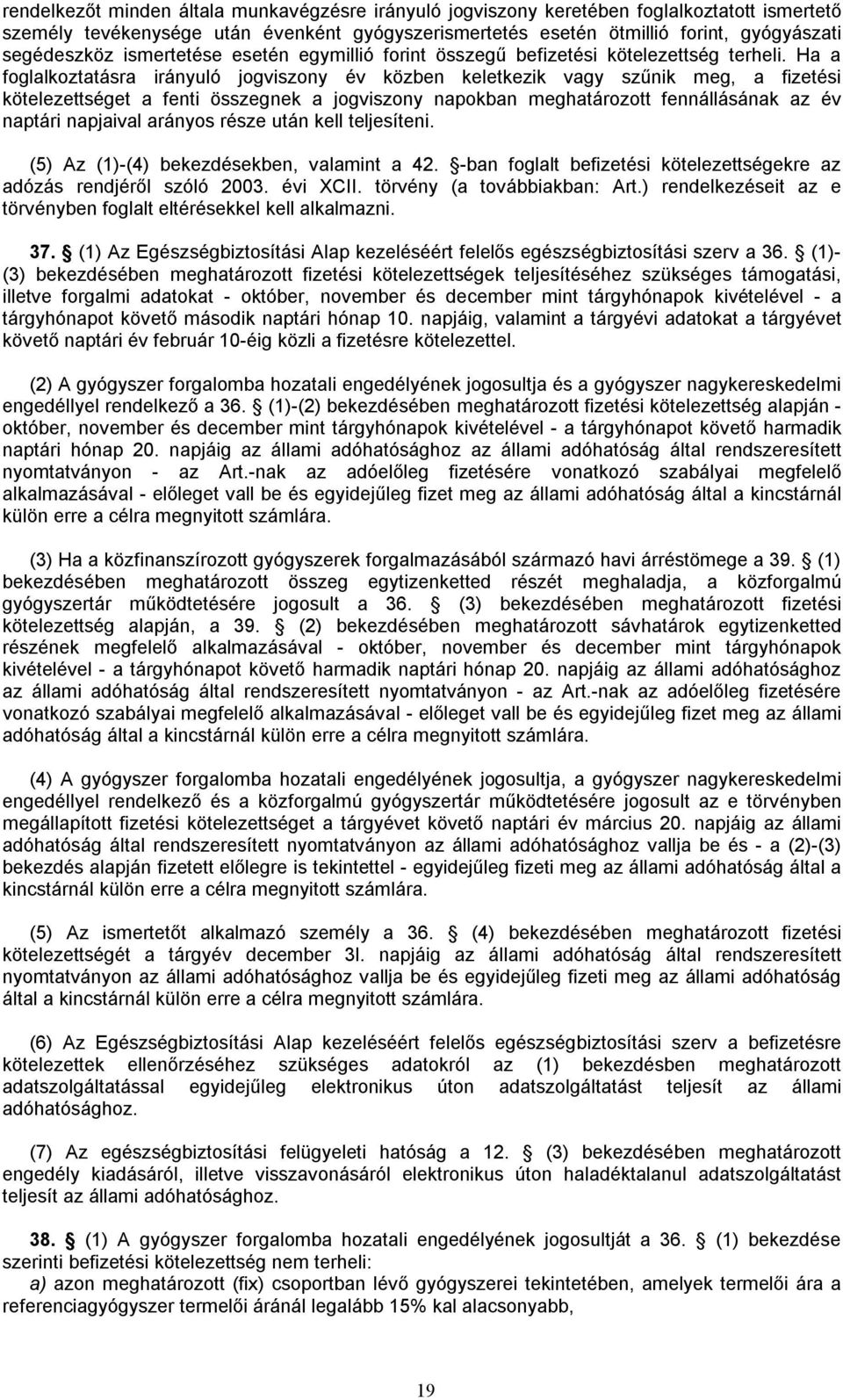 Ha a foglalkoztatásra irányuló jogviszony év közben keletkezik vagy szűnik meg, a fizetési kötelezettséget a fenti összegnek a jogviszony napokban meghatározott fennállásának az év naptári napjaival