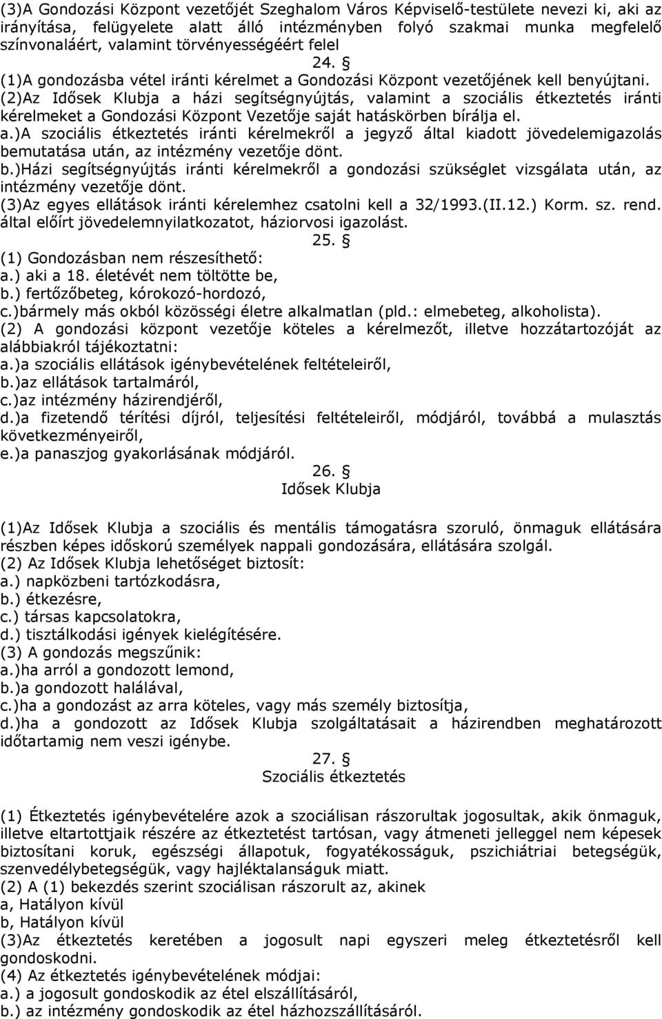 (2)Az Idősek Klubja a házi segítségnyújtás, valamint a szociális étkeztetés iránti kérelmeket a Gondozási Központ Vezetője saját hatáskörben bírálja el. a.)a szociális étkeztetés iránti kérelmekről a jegyző által kiadott jövedelemigazolás bemutatása után, az intézmény vezetője dönt.