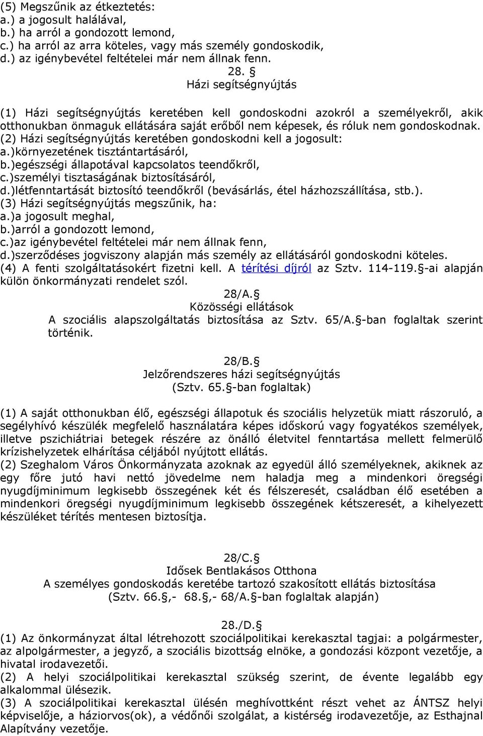 (2) Házi segítségnyújtás keretében gondoskodni kell a jogosult: a.)környezetének tisztántartásáról, b.)egészségi állapotával kapcsolatos teendőkről, c.)személyi tisztaságának biztosításáról, d.