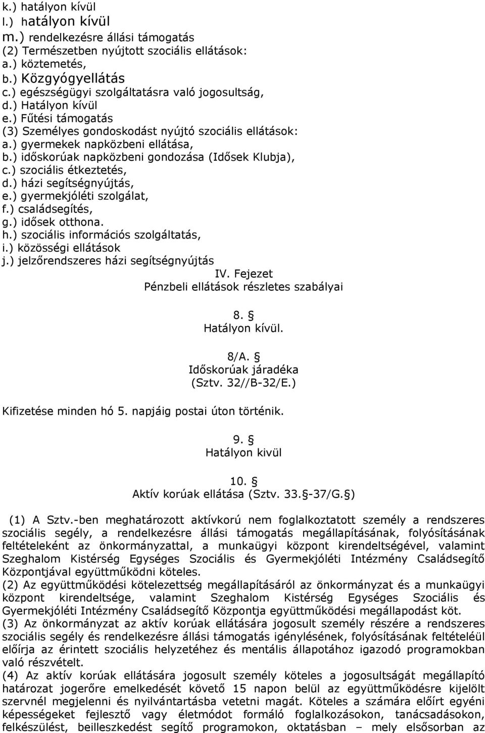 ) időskorúak napközbeni gondozása (Idősek Klubja), c.) szociális étkeztetés, d.) házi segítségnyújtás, e.) gyermekjóléti szolgálat, f.) családsegítés, g.) idősek otthona. h.) szociális információs szolgáltatás, i.