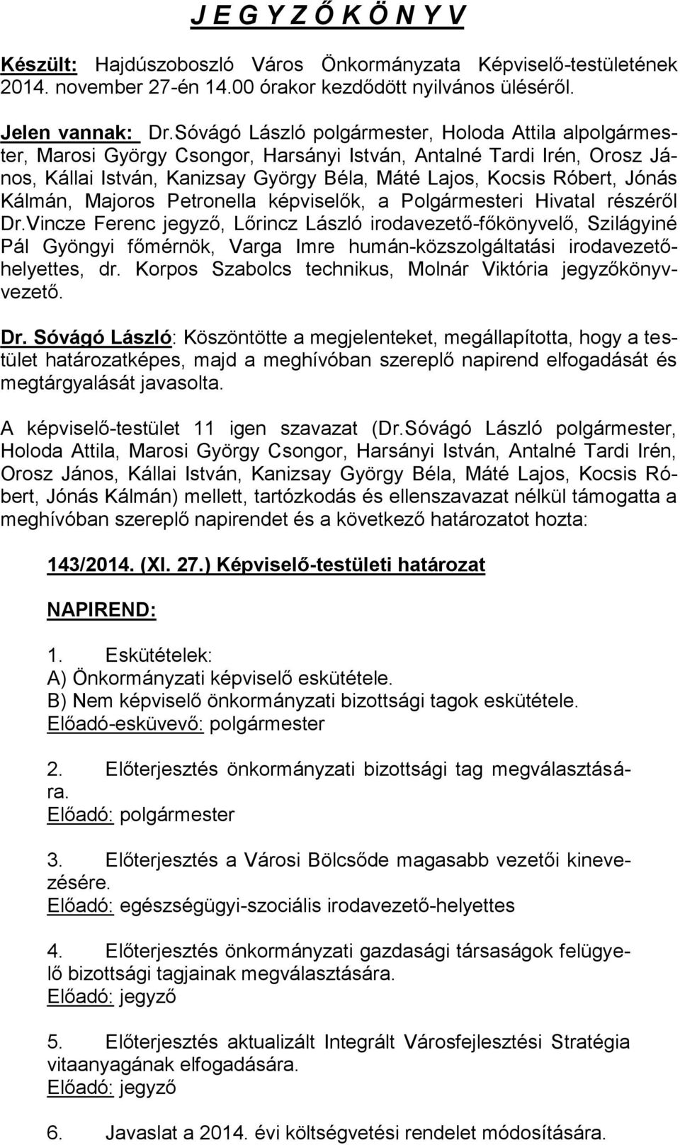 Dr.Vincze Ferenc jegyző, Lőrincz László irodavezető-főkönyvelő, Szilágyiné Pál Gyöngyi főmérnök, Varga Imre humán-közszolgáltatási irodavezetőhelyettes, dr.