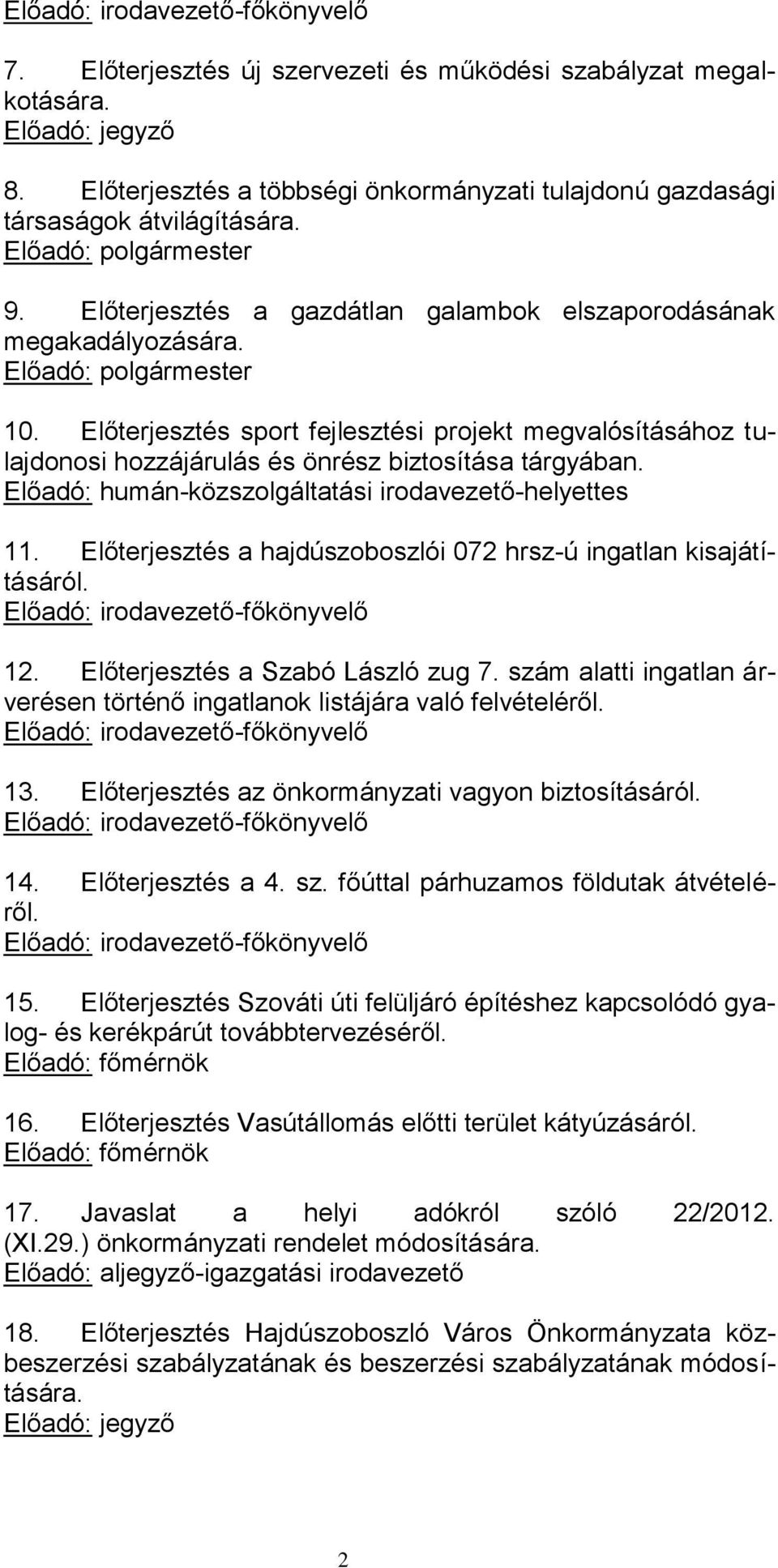 Előadó: polgármester 10. Előterjesztés sport fejlesztési projekt megvalósításához tulajdonosi hozzájárulás és önrész biztosítása tárgyában. Előadó: humán-közszolgáltatási irodavezető-helyettes 11.