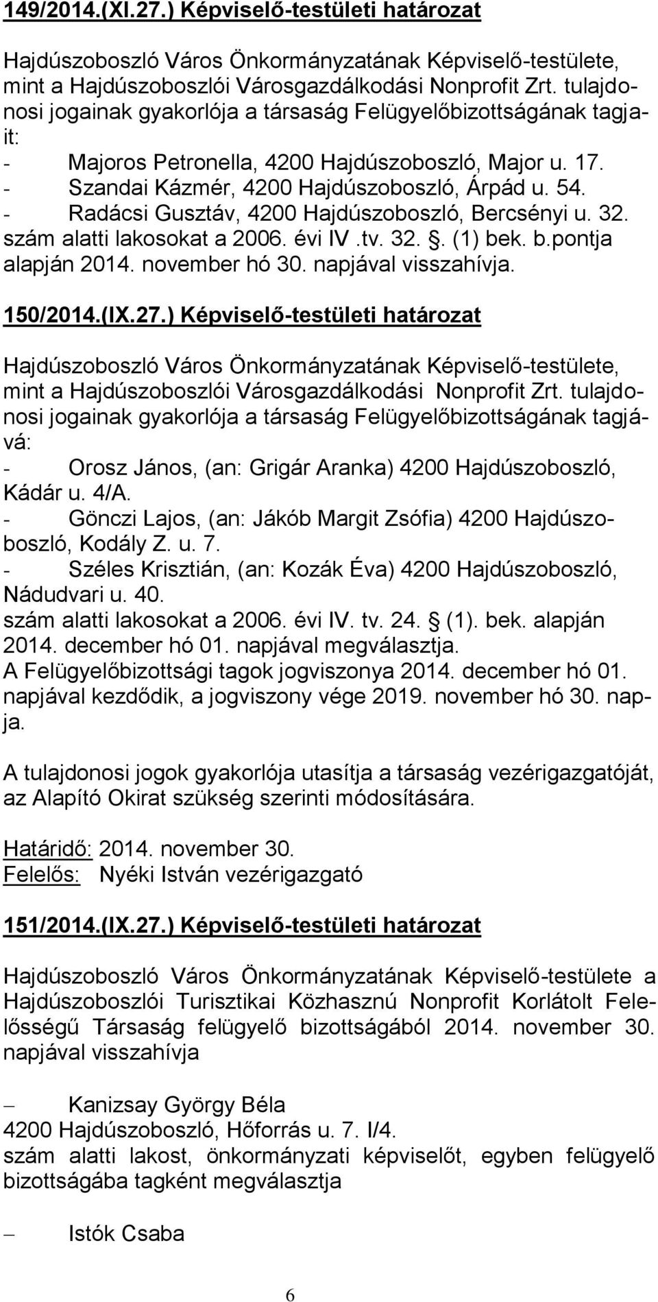 - Radácsi Gusztáv, 4200 Hajdúszoboszló, Bercsényi u. 32. szám alatti lakosokat a 2006. évi IV.tv. 32.. (1) bek. b.pontja alapján 2014. november hó 30. napjával visszahívja. 150/2014.(IX.27.
