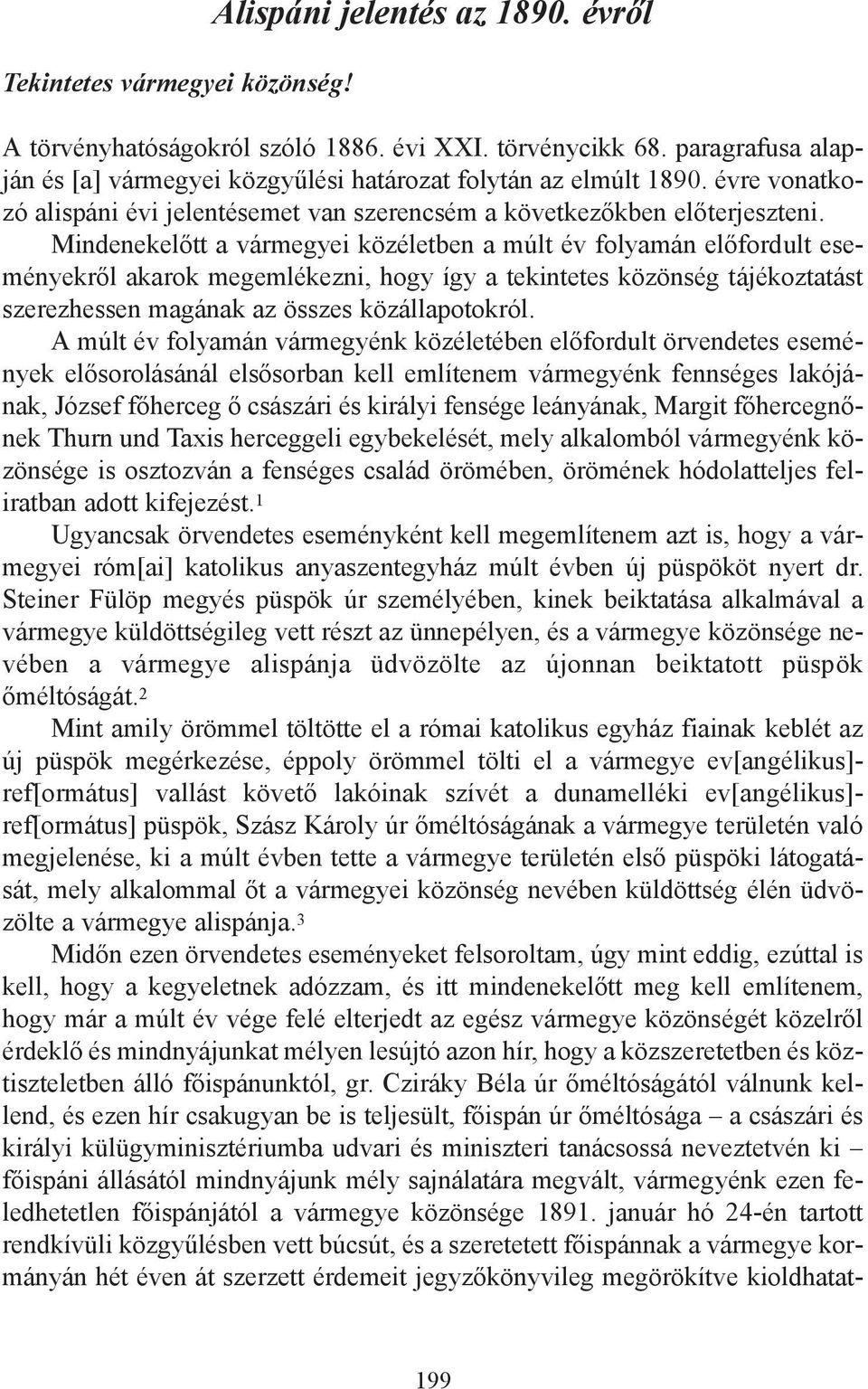 Mindenekelőtt a vármegyei közéletben a múlt év folyamán előfordult eseményekről akarok megemlékezni, hogy így a tekintetes közönség tájékoztatást szerezhessen magának az összes közállapotokról.