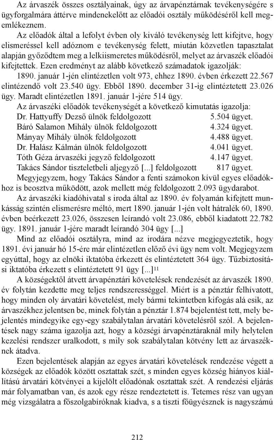 működésről, melyet az árvaszék előadói kifejtettek. Ezen eredményt az alább következő számadatok igazolják: 1890. január 1-jén elintézetlen volt 973, ehhez 1890. évben érkezett 22.