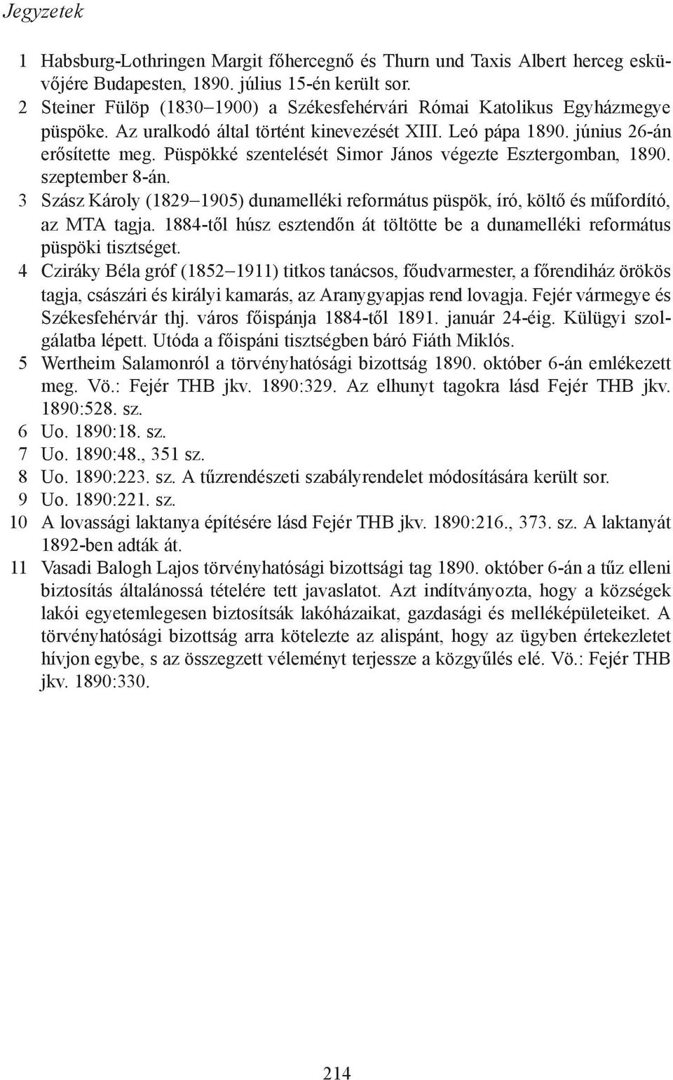 Püspökké szentelését Simor János végezte Esztergomban, 1890. szeptember 8-án. 3 Szász Károly (1829 1905) dunamelléki református püspök, író, költő és műfordító, az MTA tagja.