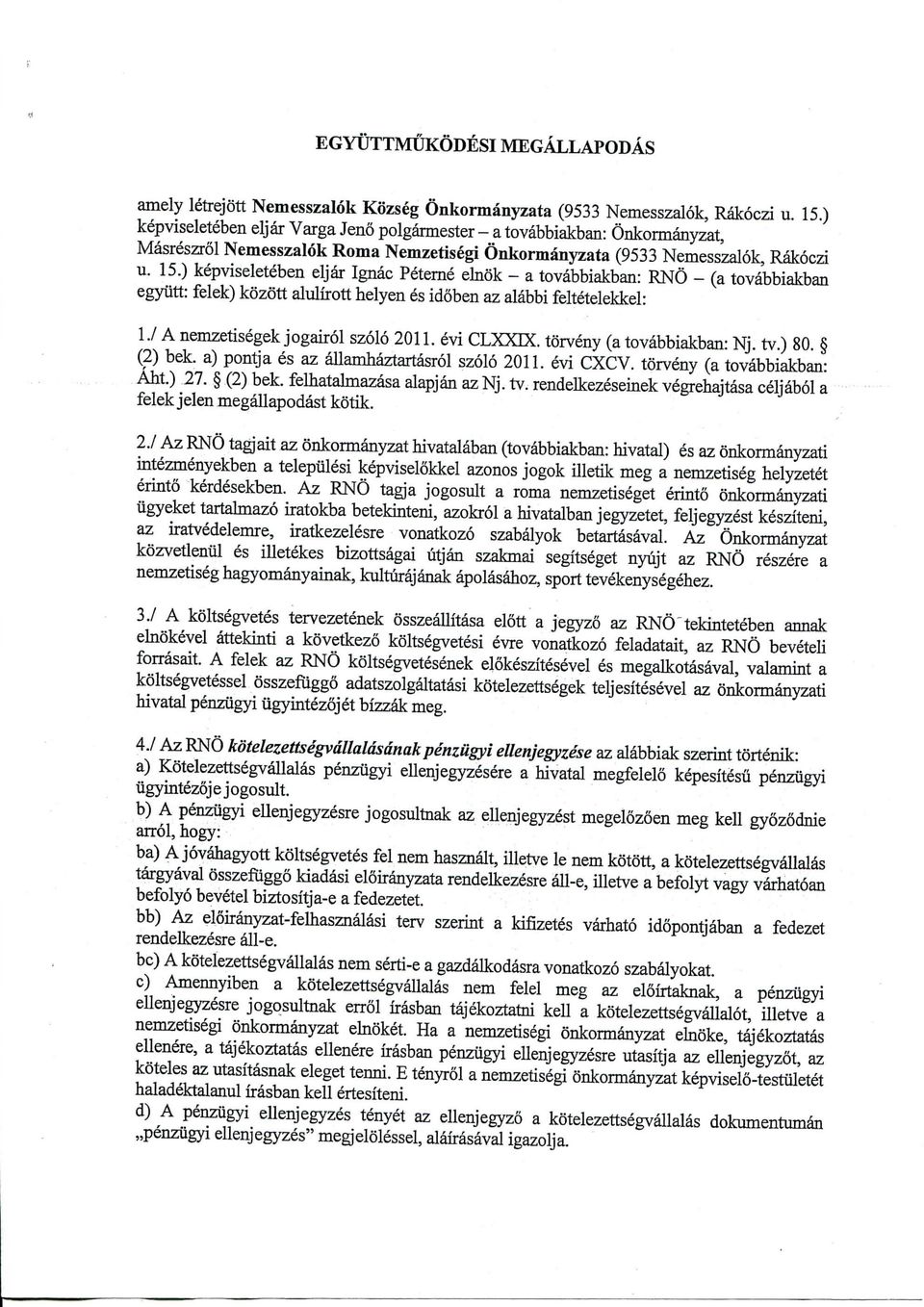 ) kepviseleteben eljar Ignac Peterne elnok - a tovabbiakban: RNO - (a tovabbiakban egyiitt: felek) kozott alulirott helyen es idoben az alabbi feltetelekkel: 1./ A nemzetisegek jogairol szolo 2011.