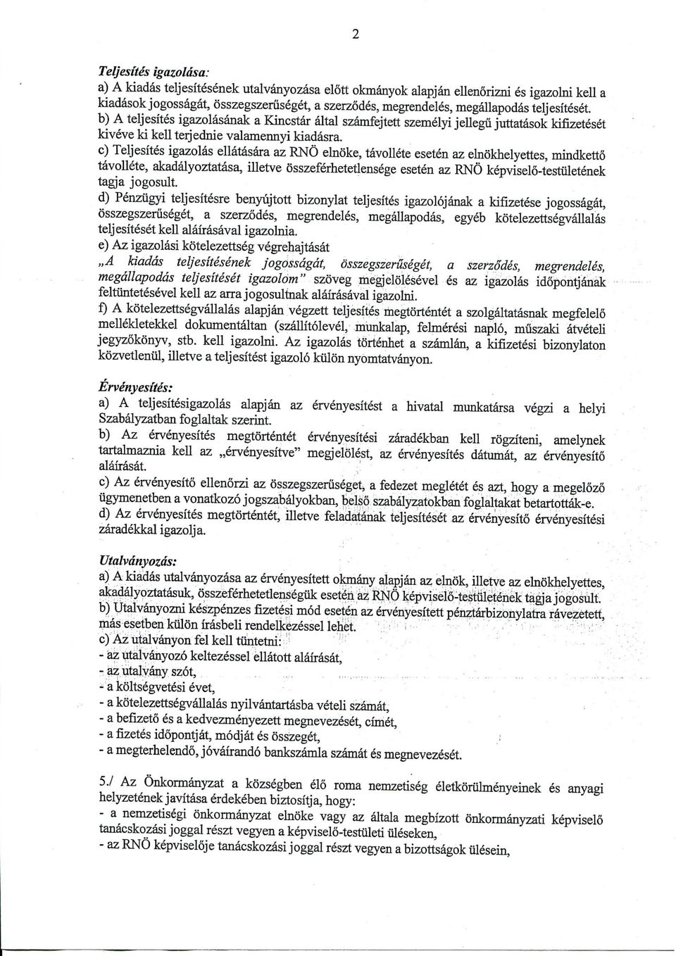 c) Teljesites igazolas eliatasara az RNO elnoke, tavollete eseten az elnokhelyettes, mindketto tavollete, akadalyoztatasa, illetve osszeferhetetlensege eseten az RNO kepviselo-testiiletenek tagj a