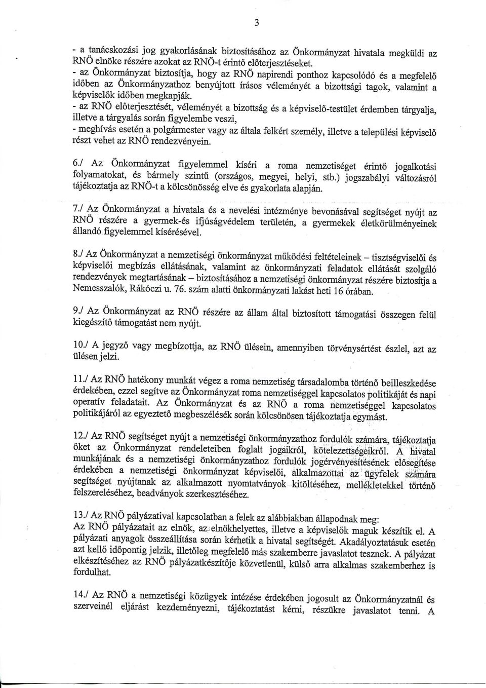 - az RNO eloterjeszteset, velemenyet a bizottsag es a kepviselo-testulet erdemben targyalja, illetve a targyalas soran figyelembe veszi, - meghivas eseten a polgarmester vagy az altala felkert