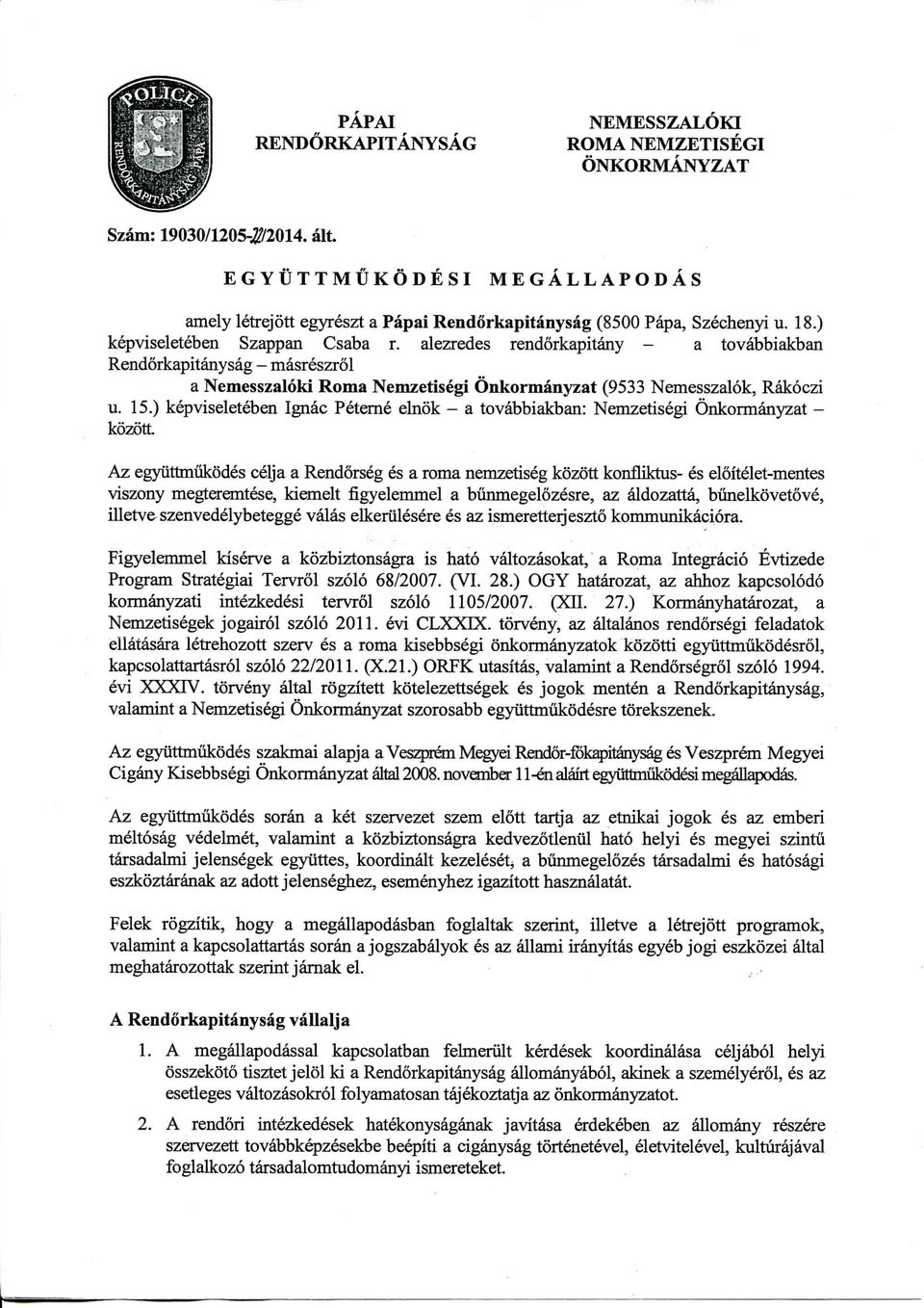 ) kepviseleteben Ignac Peterne elnok - a tovabbiakban: Nemzetisegi Onkormanyzat - kozott Az egyuttmukodes celja a Rendorseg es a roma nemzetiseg kozott konfliktus- es eloitelet-mentes viszony