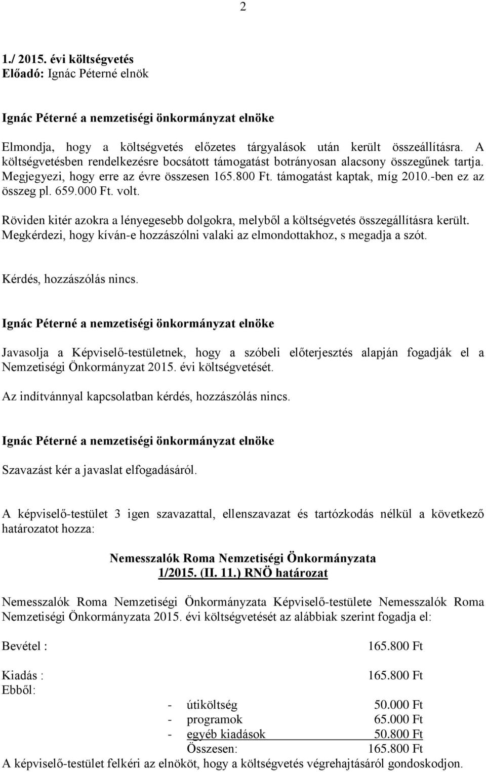 000 Ft. volt. Röviden kitér azokra a lényegesebb dolgokra, melyből a költségvetés összegállításra került. Megkérdezi, hogy kíván-e hozzászólni valaki az elmondottakhoz, s megadja a szót.