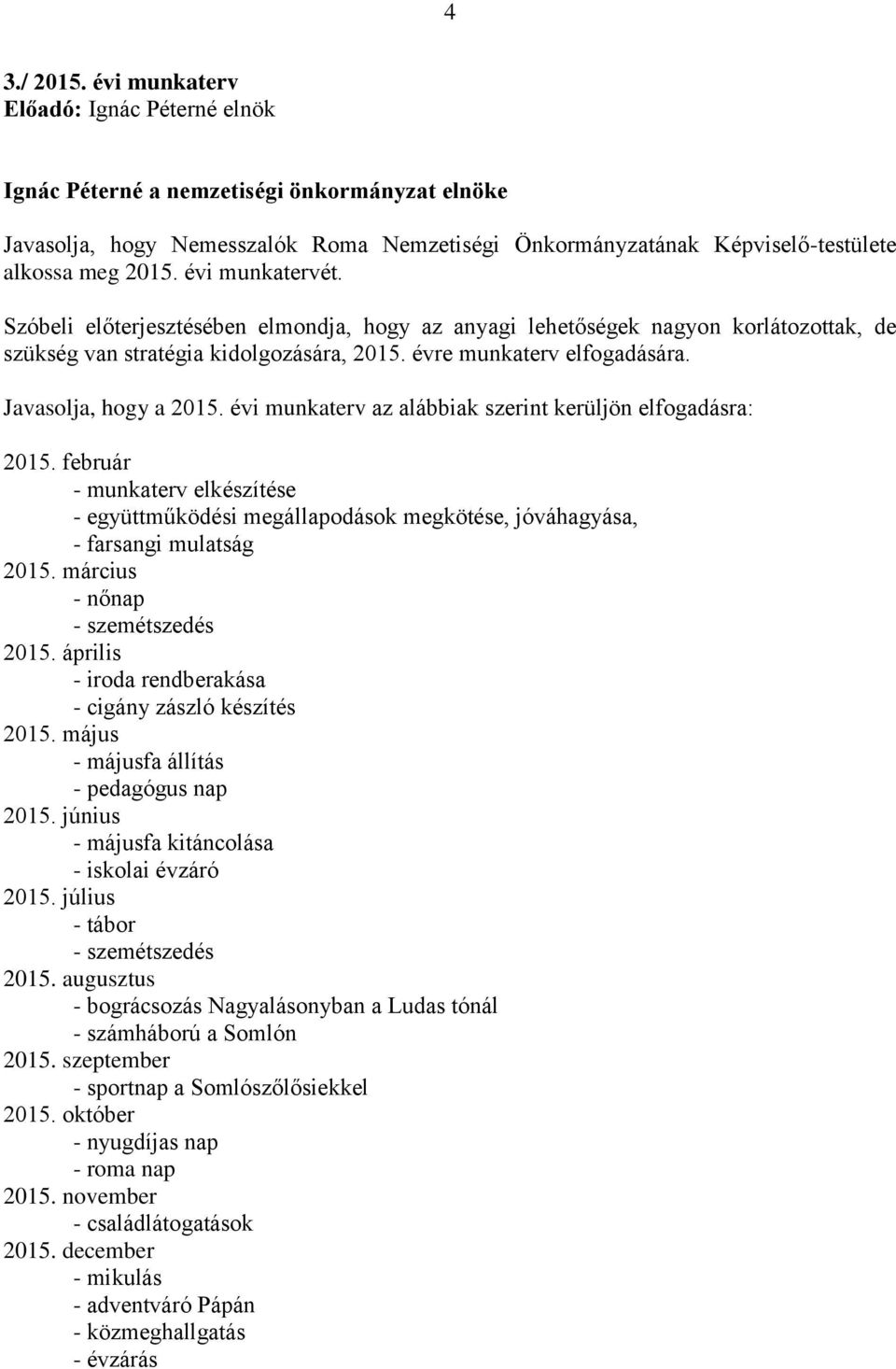 évi munkaterv az alábbiak szerint kerüljön elfogadásra: 2015. február - munkaterv elkészítése - együttműködési megállapodások megkötése, jóváhagyása, - farsangi mulatság 2015.