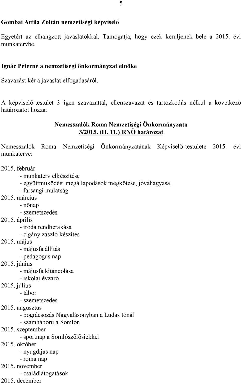 ) RNÖ határozat Nemesszalók Roma Nemzetiségi Önkormányzatának Képviselő-testülete 2015. évi munkaterve: 2015.