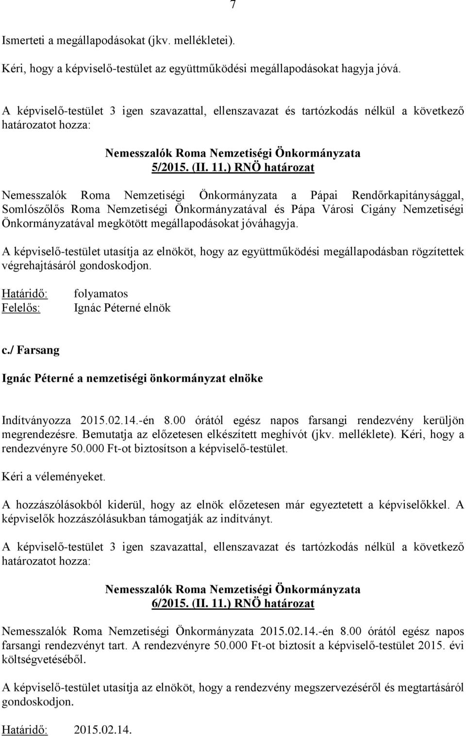 ) RNÖ határozat Nemesszalók Roma Nemzetiségi Önkormányzata a Pápai Rendőrkapitánysággal, Somlószőlős Roma Nemzetiségi Önkormányzatával és Pápa Városi Cigány Nemzetiségi Önkormányzatával megkötött