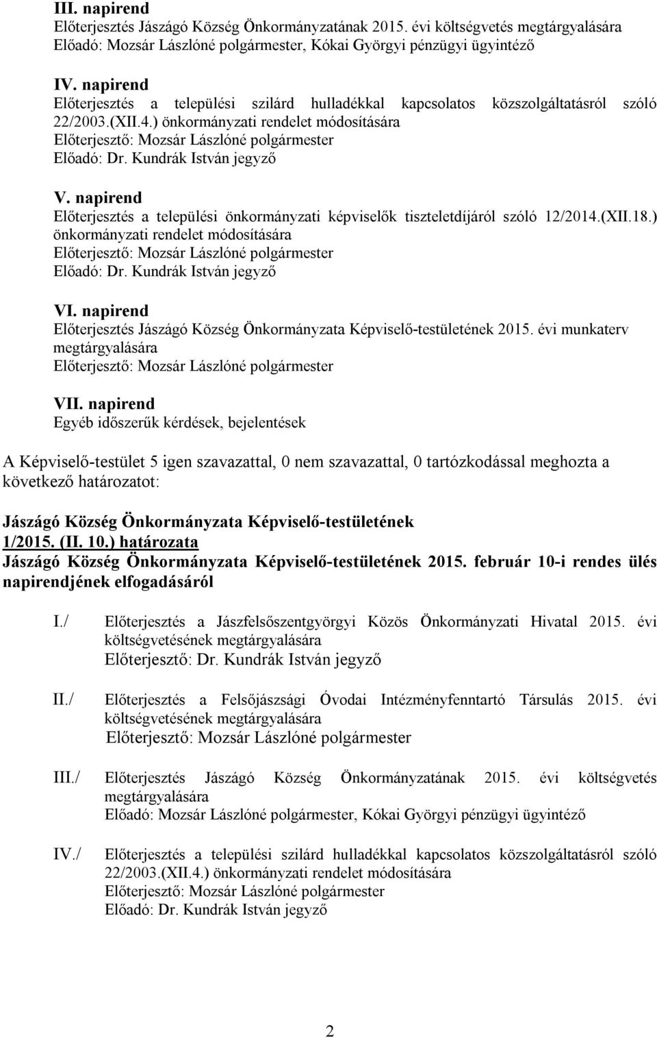 napirend Előterjesztés a települési önkormányzati képviselők tiszteletdíjáról szóló 12/2014.(XII.18.) önkormányzati rendelet módosítására Előadó: Dr. Kundrák István jegyző VI.