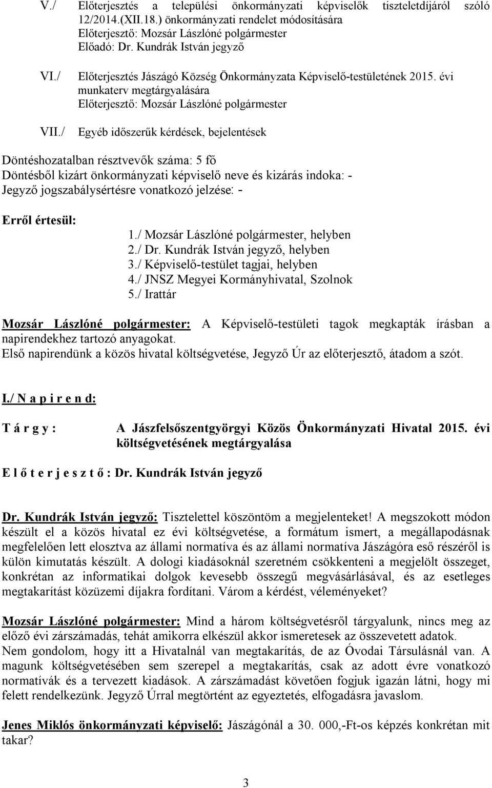 évi munkaterv megtárgyalására Egyéb időszerűk kérdések, bejelentések Döntéshozatalban résztvevők száma: 5 fő Döntésből kizárt önkormányzati képviselő neve és kizárás indoka: - Jegyző