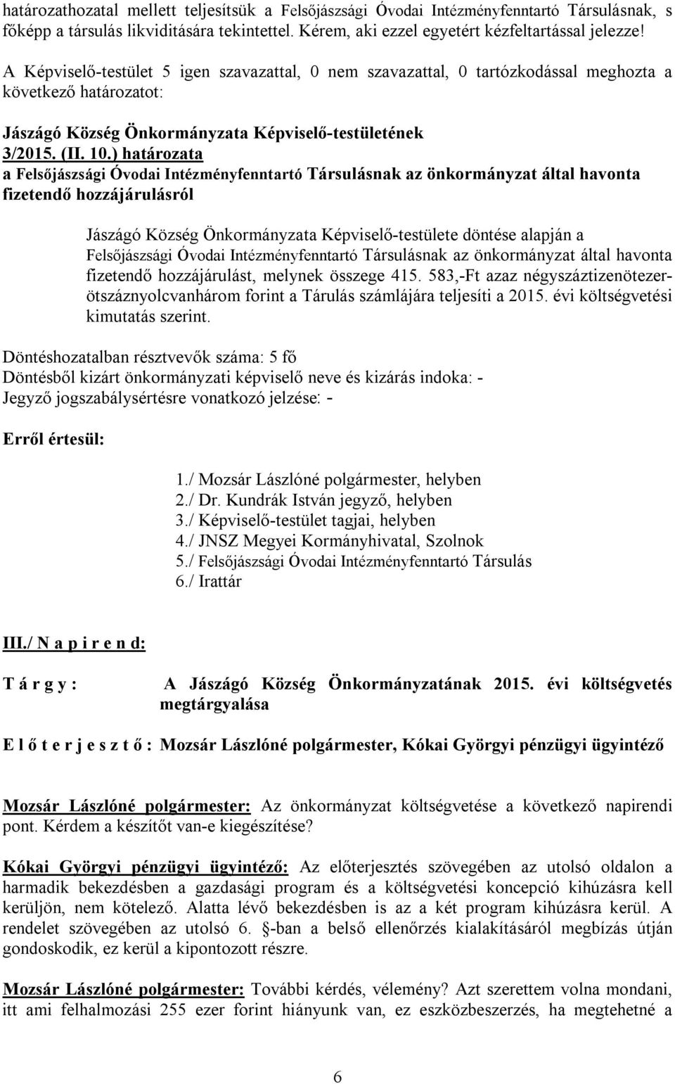 ) határozata a Felsőjászsági Óvodai Intézményfenntartó Társulásnak az önkormányzat által havonta fizetendő hozzájárulásról Jászágó Község Önkormányzata Képviselő-testülete döntése alapján a