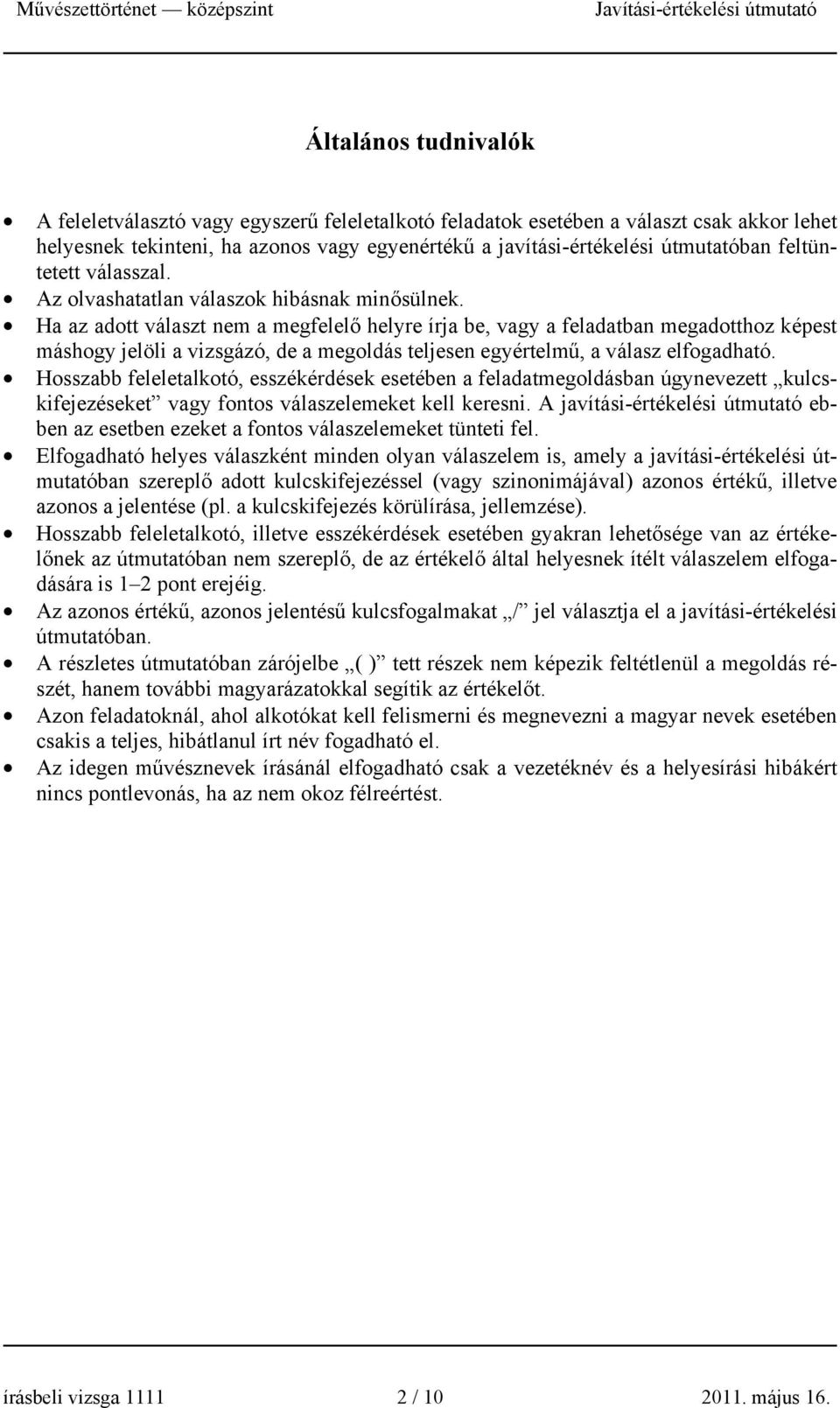 Ha az adott választ nem a megfelelő helyre írja be, vagy a feladatban megadotthoz képest máshogy jelöli a vizsgázó, de a megoldás teljesen egyértelmű, a válasz elfogadható.