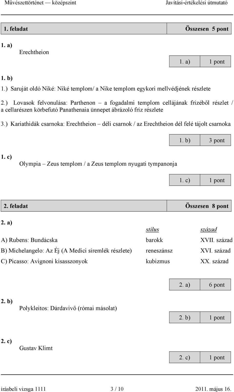) Kariathidák csarnoka: Erechtheion déli csarnok / az Erechtheion dél felé tájolt csarnoka 1. b) 3 pont 1. c) Olympia Zeus templom / a Zeus templom nyugati tympanonja 1. c) 1 pont 2.