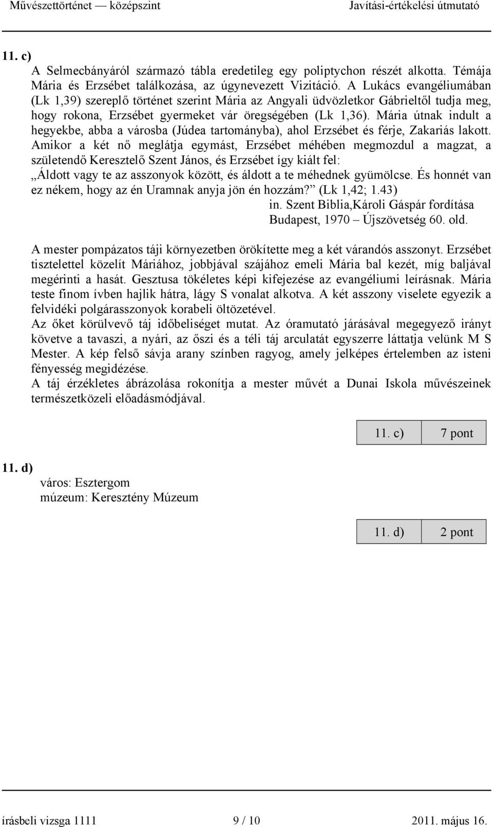 Mária útnak indult a hegyekbe, abba a városba (Júdea tartományba), ahol Erzsébet és férje, Zakariás lakott.